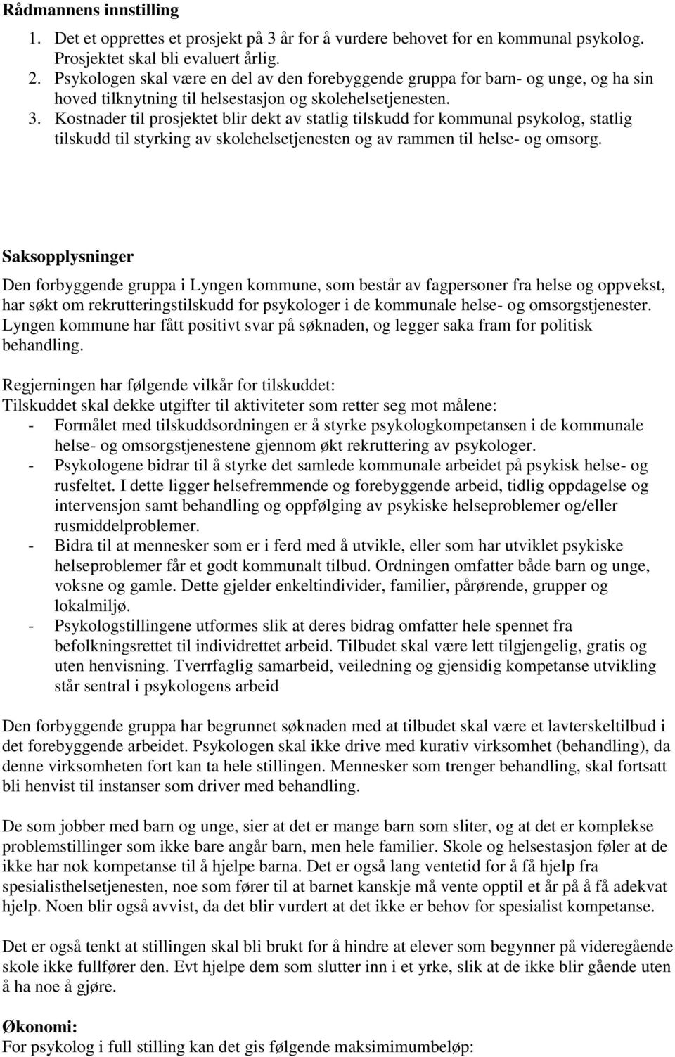 Kostnader til prosjektet blir dekt av statlig tilskudd for kommunal psykolog, statlig tilskudd til styrking av skolehelsetjenesten og av rammen til helse- og omsorg.