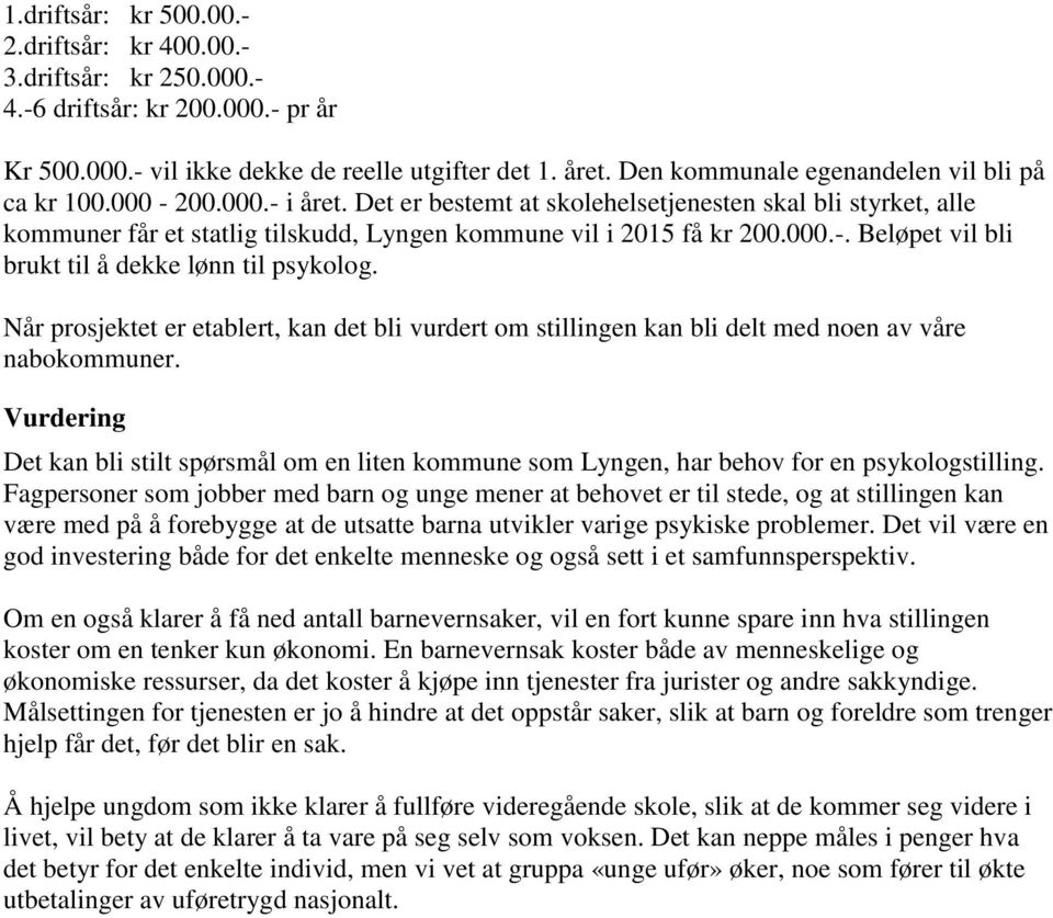 000.-. Beløpet vil bli brukt til å dekke lønn til psykolog. Når prosjektet er etablert, kan det bli vurdert om stillingen kan bli delt med noen av våre nabokommuner.