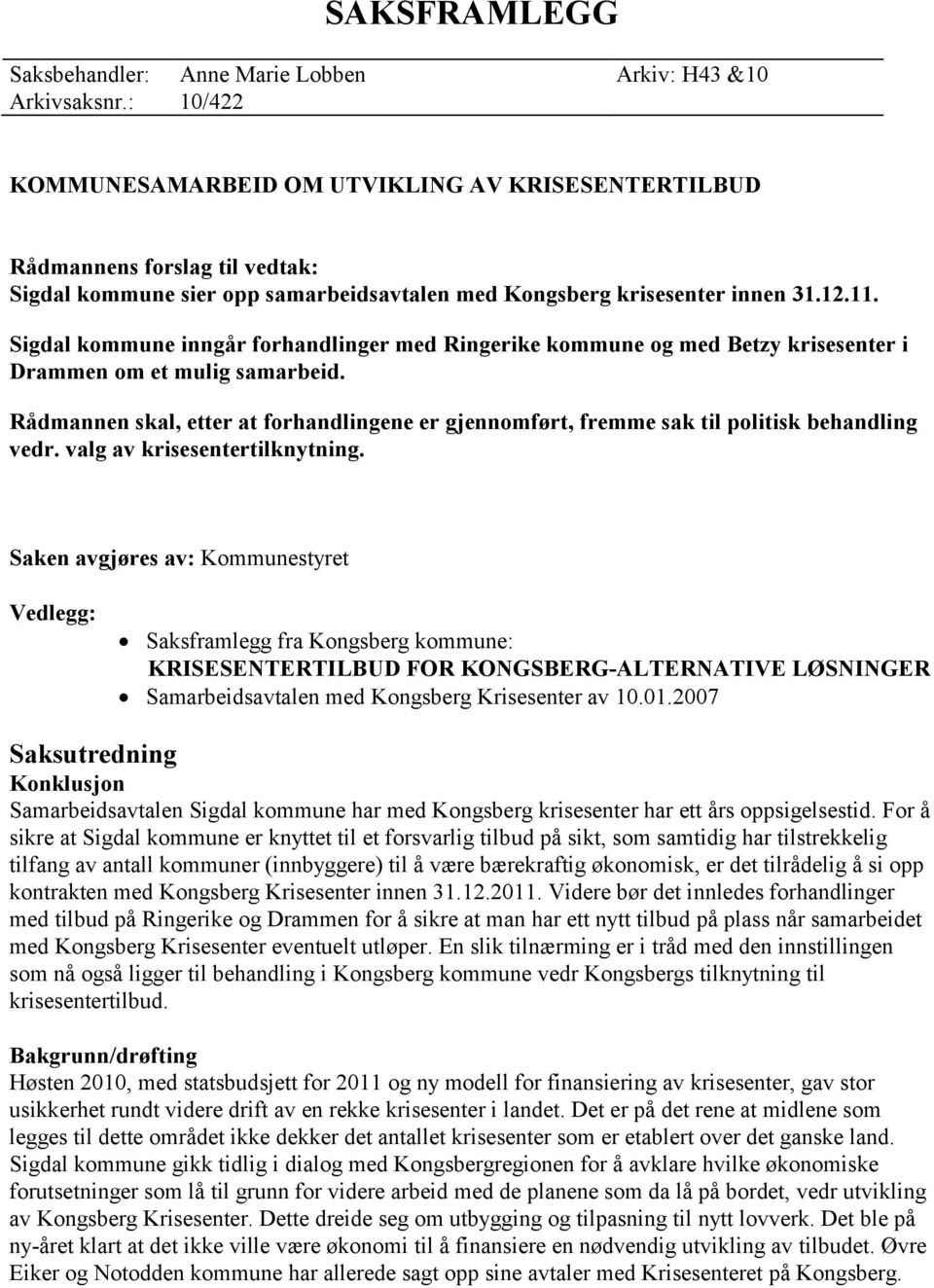 Sigdal kommune inngår forhandlinger med Ringerike kommune og med Betzy krisesenter i Drammen om et mulig samarbeid.