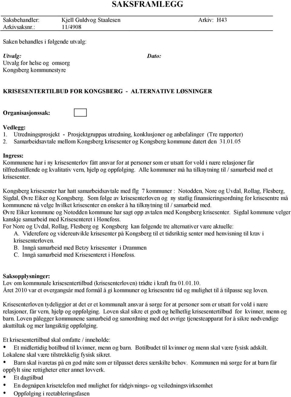 Utredningsprosjekt - Prosjektgruppas utredning, konklusjoner og anbefalinger (Tre rapporter) 2. Samarbeidsavtale mellom Kongsberg krisesenter og Kongsberg kommune datert den 31.01.