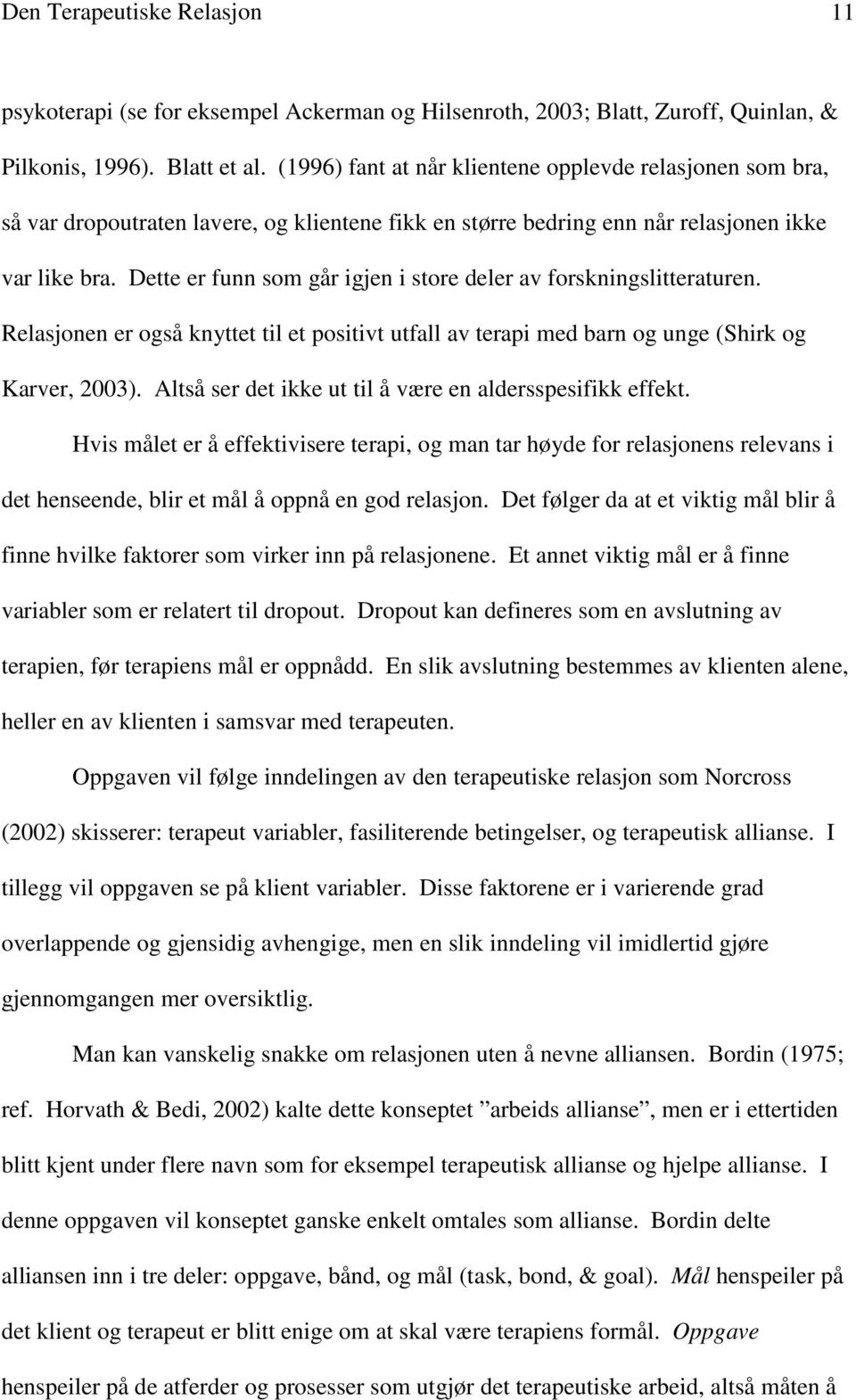 Dette er funn som går igjen i store deler av forskningslitteraturen. Relasjonen er også knyttet til et positivt utfall av terapi med barn og unge (Shirk og Karver, 2003).