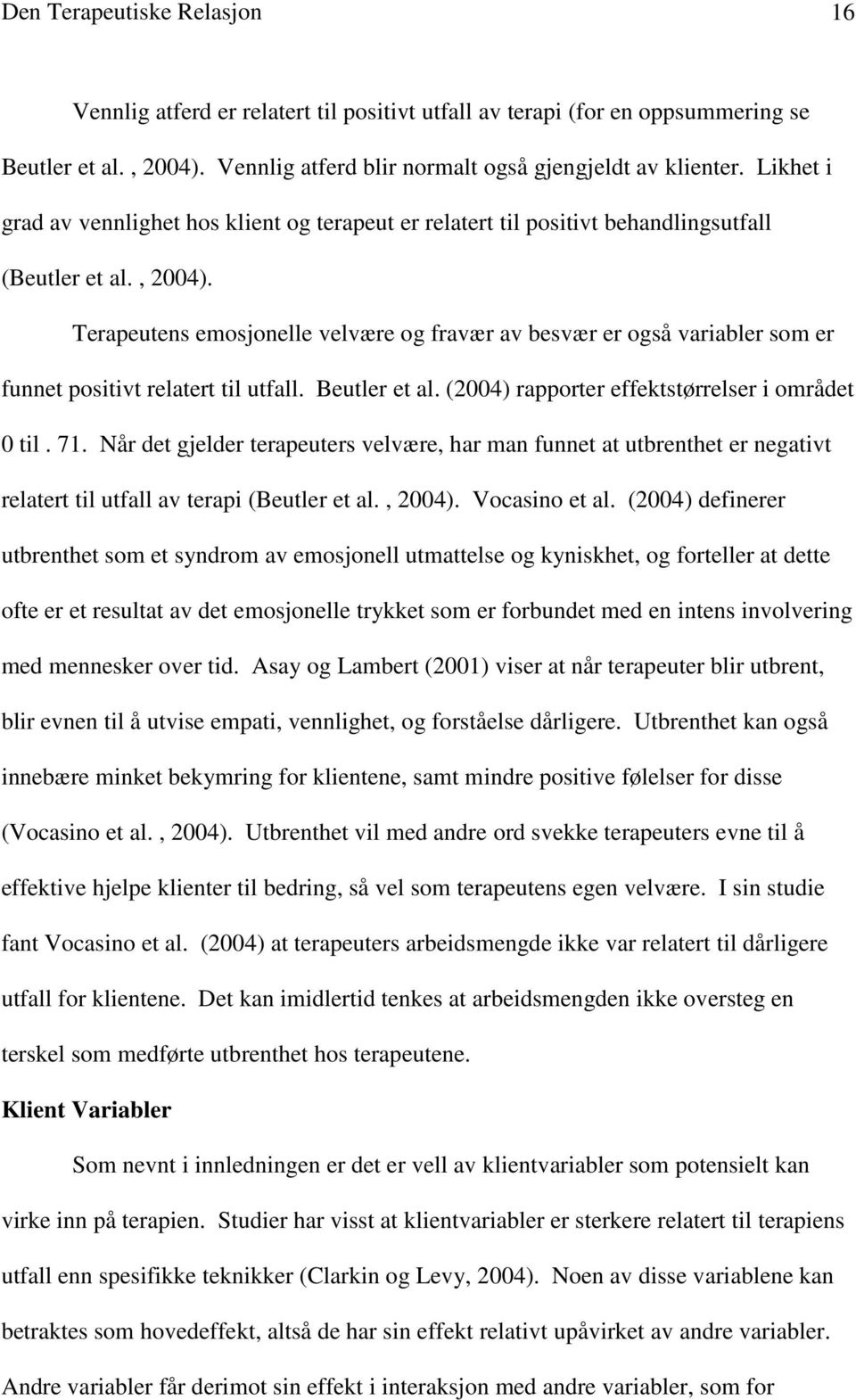 Terapeutens emosjonelle velvære og fravær av besvær er også variabler som er funnet positivt relatert til utfall. Beutler et al. (2004) rapporter effektstørrelser i området 0 til. 71.