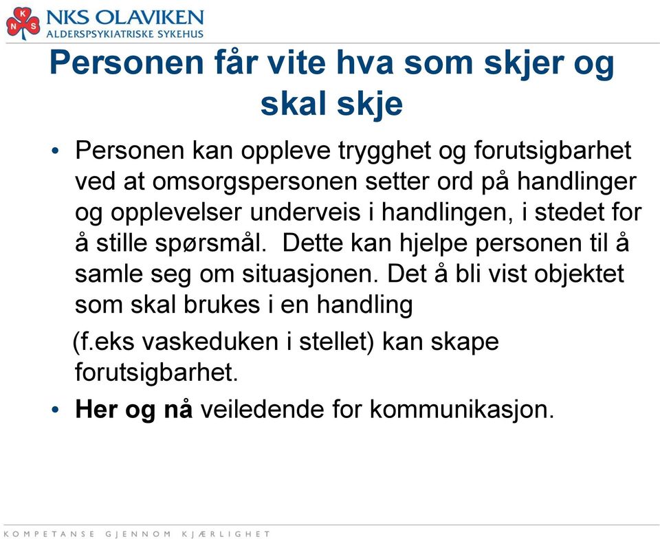 spørsmål. Dette kan hjelpe personen til å samle seg om situasjonen.