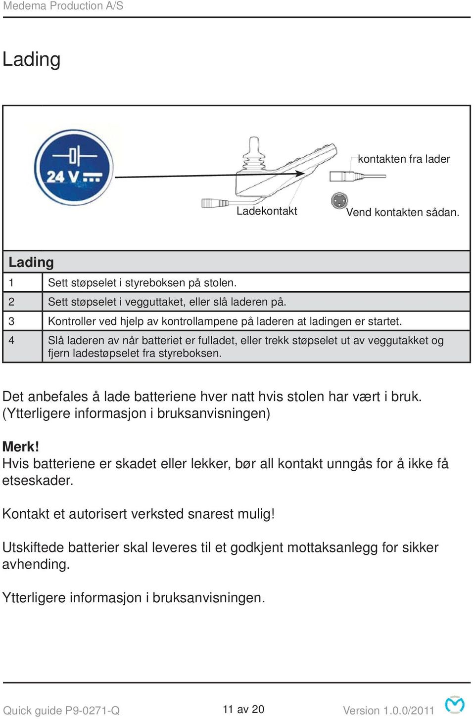 Det anbefales å lade batteriene hver natt hvis stolen har vært i bruk. (Ytterligere informasjon i bruksanvisningen) Merk!