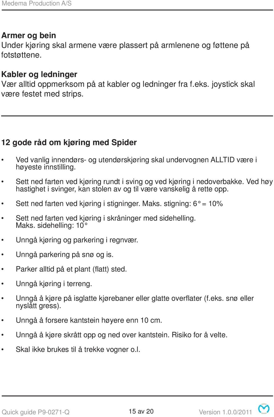 Sett ned farten ved kjøring rundt i sving og ved kjøring i nedoverbakke. Ved høy hastighet i svinger, kan stolen av og til være vanskelig å rette opp. Sett ned farten ved kjøring i stigninger. Maks.