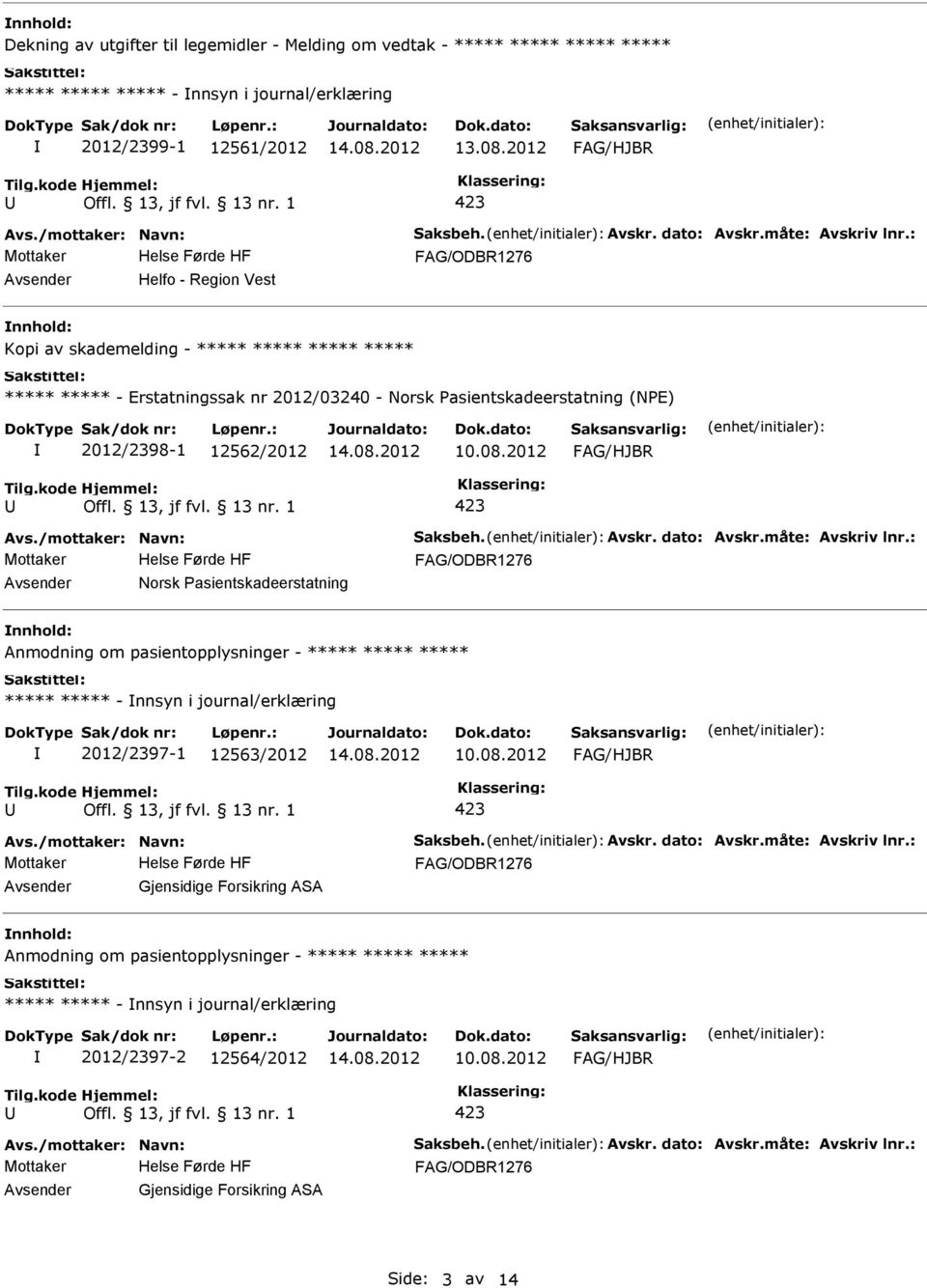 12562/2012 10.08.2012 Norsk asientskadeerstatning Anmodning om pasientopplysninger - ***** ***** ***** ***** ***** - nnsyn i journal/erklæring 2012/2397-1 12563/2012 10.08.2012 Gjensidige Forsikring ASA Anmodning om pasientopplysninger - ***** ***** ***** ***** ***** - nnsyn i journal/erklæring 2012/2397-2 12564/2012 10.