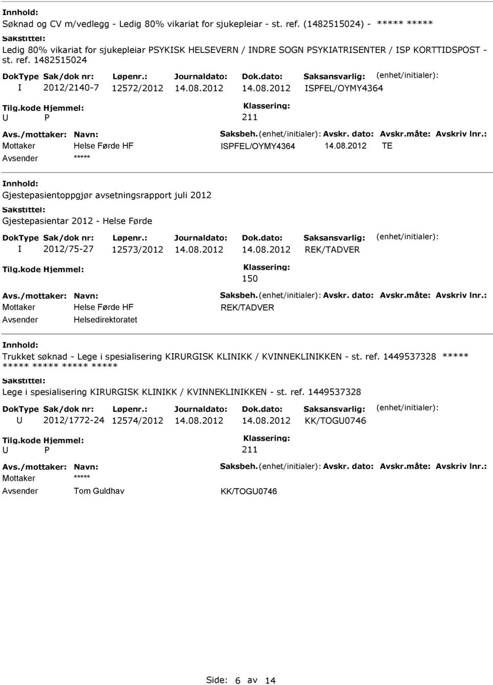 1482515024 2012/2140-7 12572/2012 SFEL/OYMY4364 SFEL/OYMY4364 TE ***** Gjestepasientoppgjør avsetningsrapport juli 2012 Gjestepasientar 2012 - Helse Førde 2012/75-27