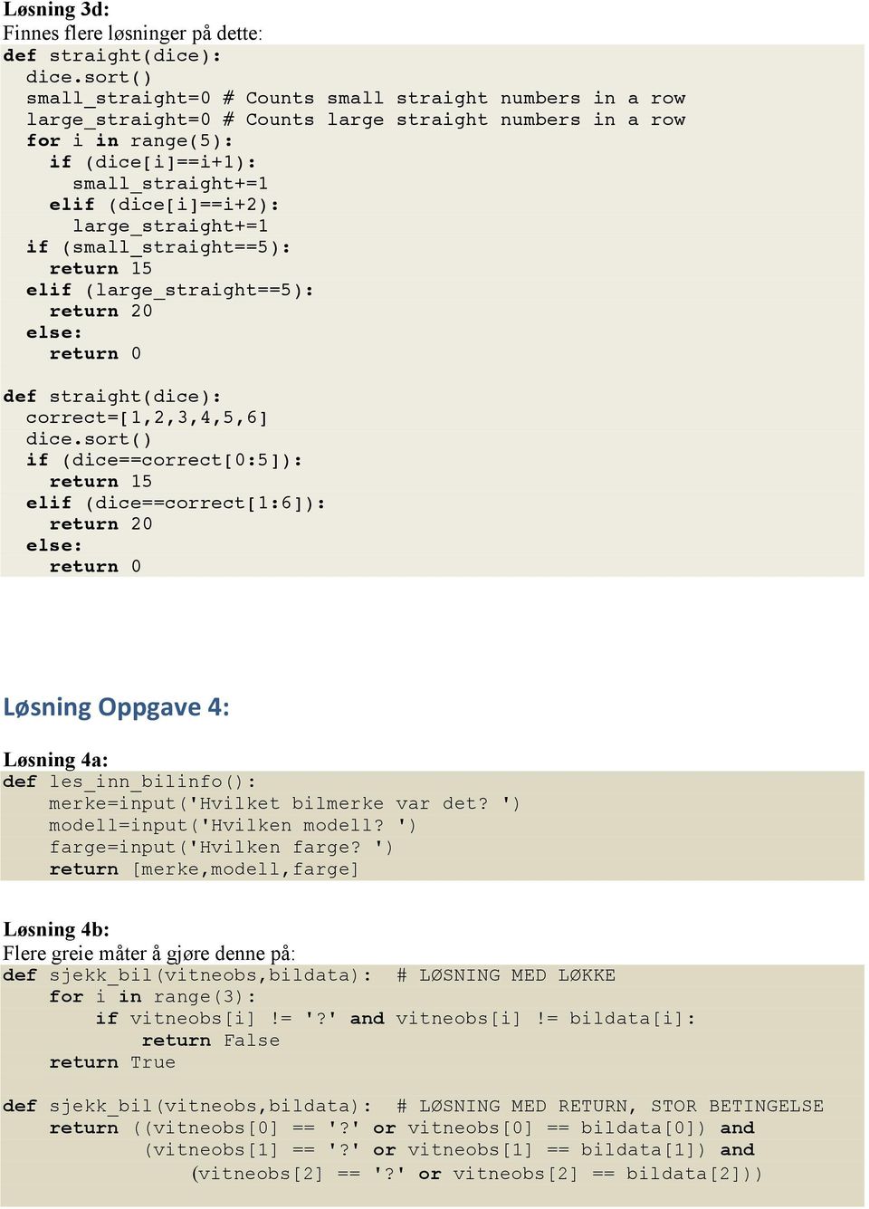 (dice==correct[0:5]): return 15 elif (dice==correct[1:6]): return 20 Løsning Oppgave 4: Løsning 4a: def les_inn_bilinfo(): merke=input('hvilket bilmerke var det? ') modell=input('hvilken modell?