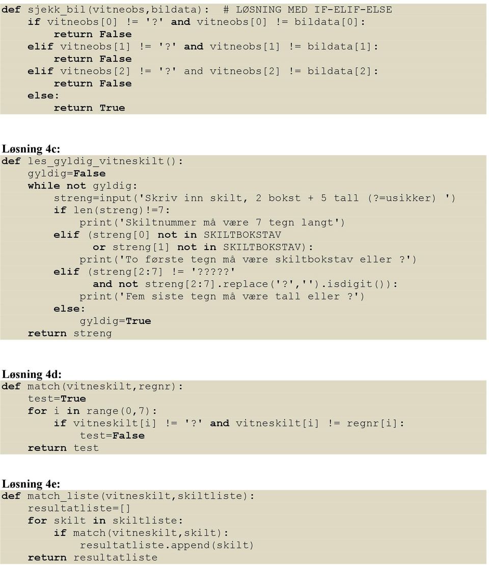 =7: print('skiltnummer må være 7 tegn langt') elif (streng[0] not in SKILTBOKSTAV or streng[1] not in SKILTBOKSTAV): print('to første tegn må være skiltbokstav eller?') elif (streng[2:7]!= '?