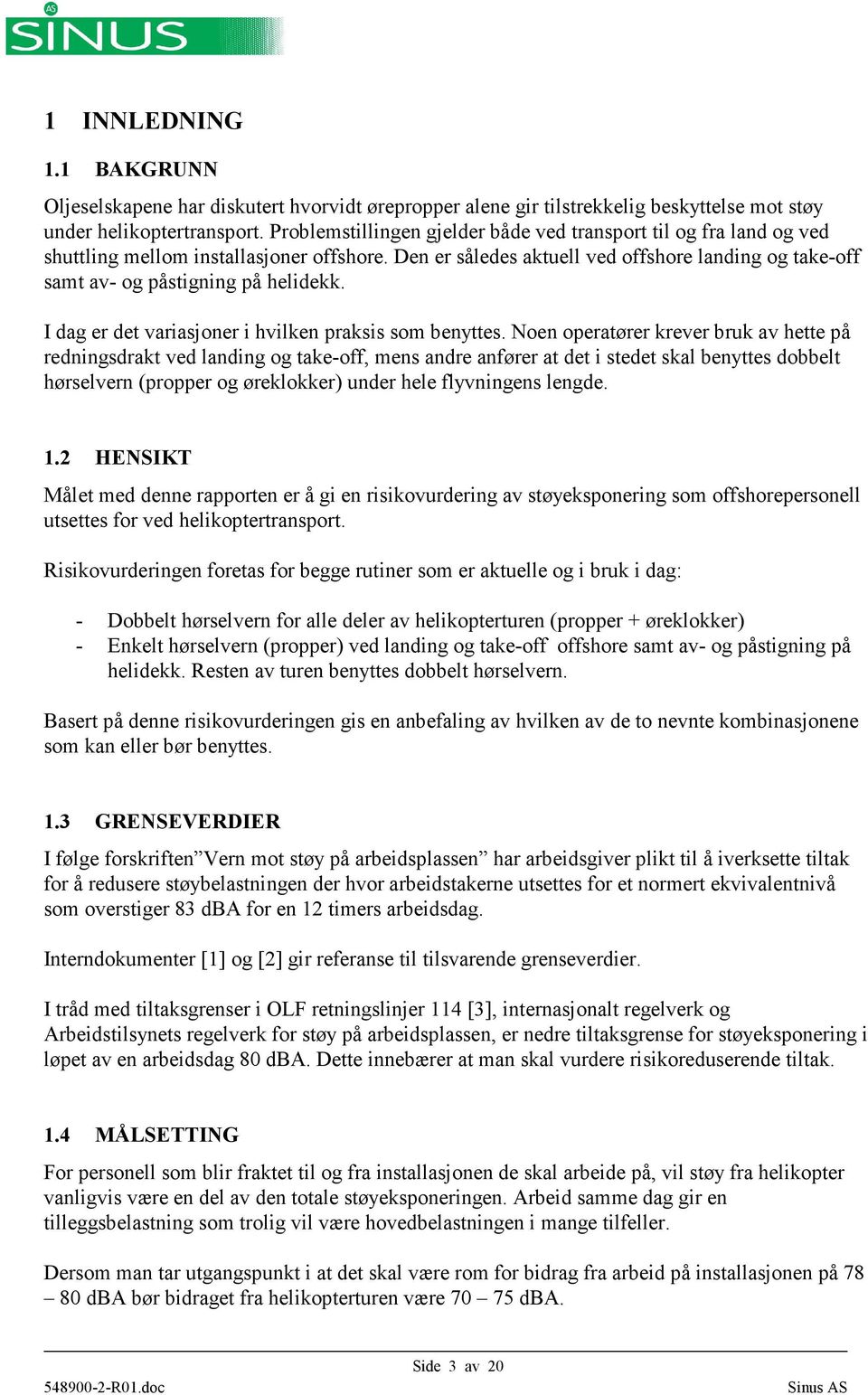 Den er således aktuell ved offshore landing og take-off samt av- og påstigning på helidekk. I dag er det variasjoner i hvilken praksis som benyttes.