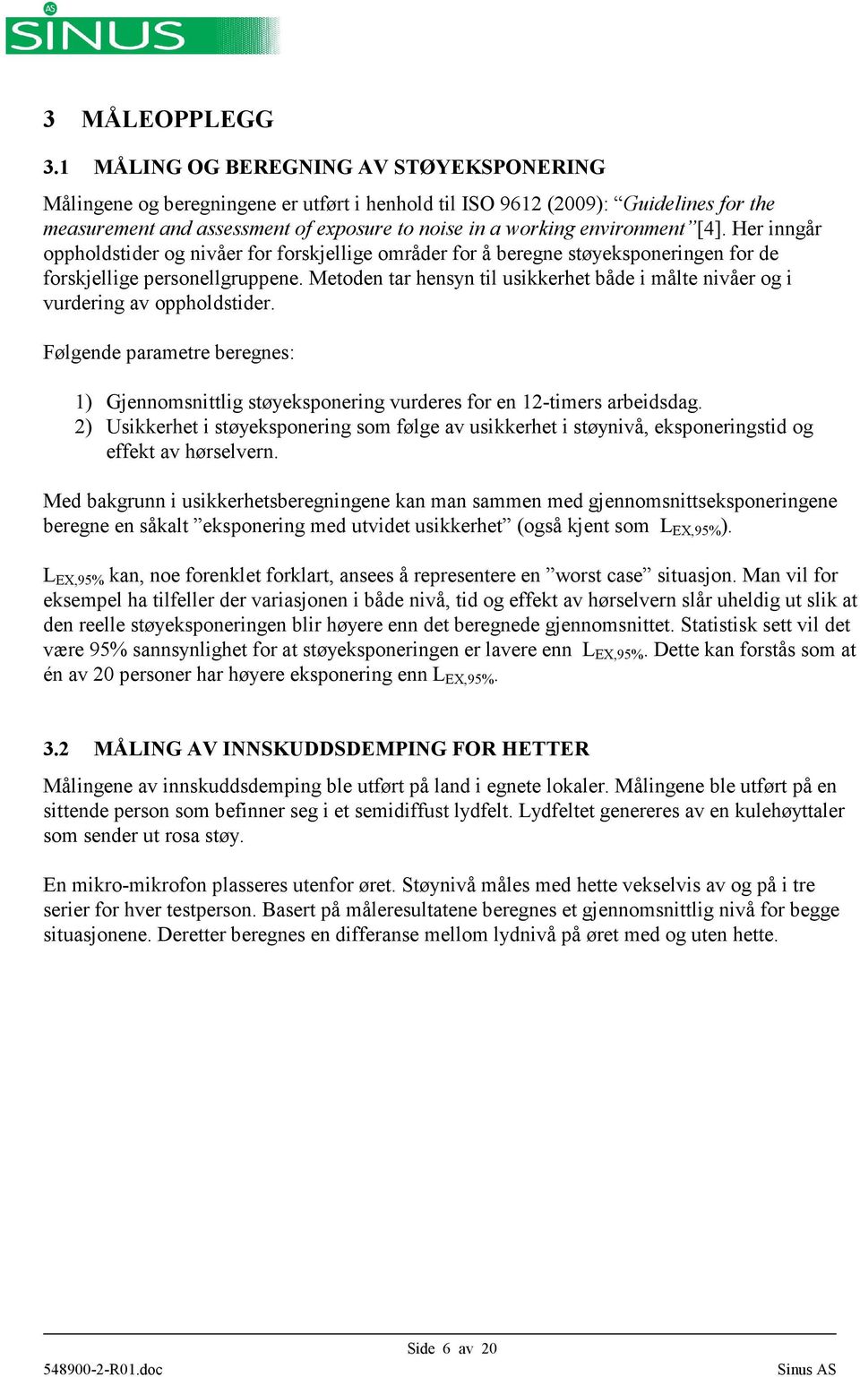 [4]. Her inngår oppholdstider og nivåer for forskjellige områder for å beregne støyeksponeringen for de forskjellige personellgruppene.