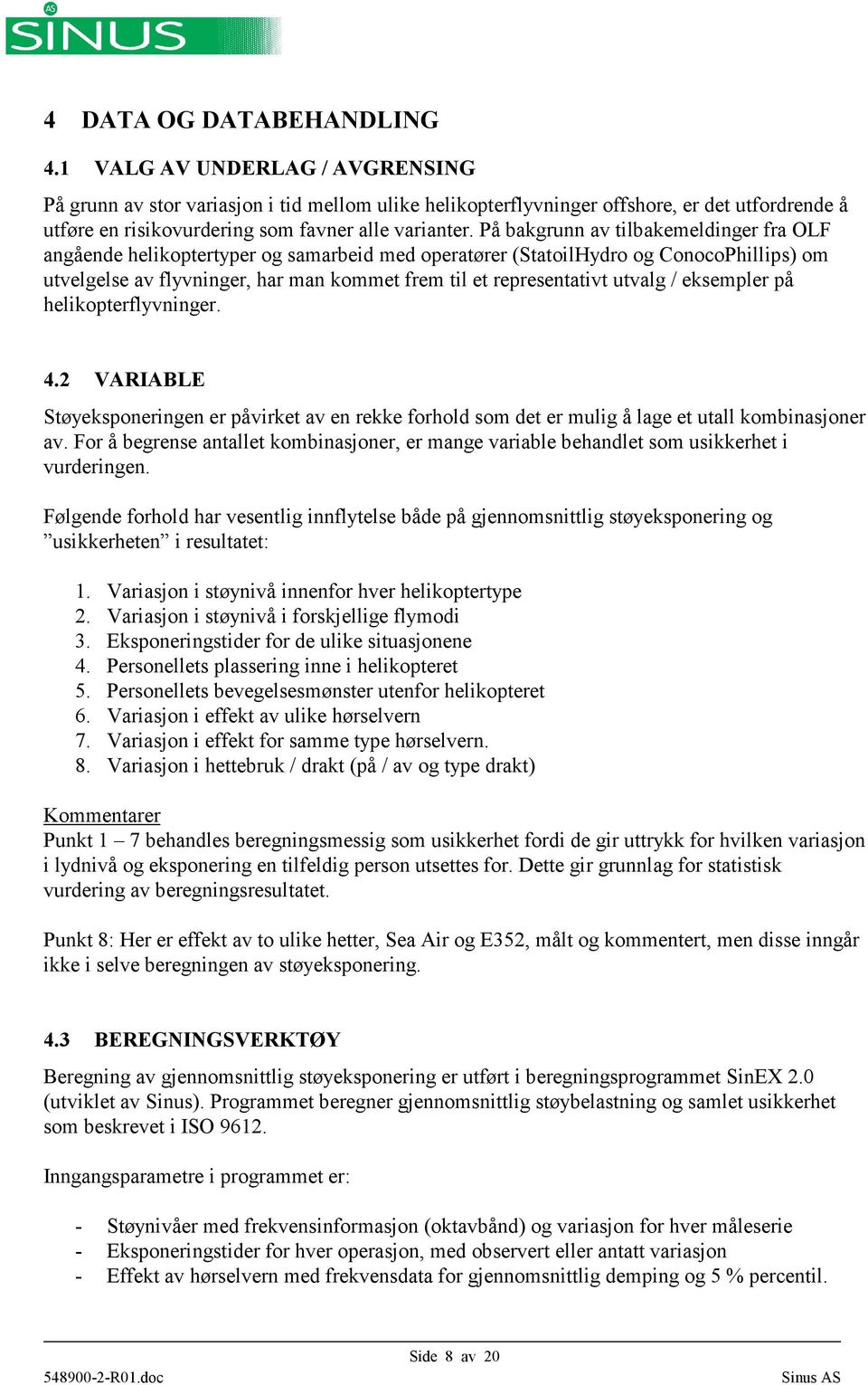 På bakgrunn av tilbakemeldinger fra OLF angående helikoptertyper og samarbeid med operatører (StatoilHydro og ConocoPhillips) om utvelgelse av flyvninger, har man kommet frem til et representativt