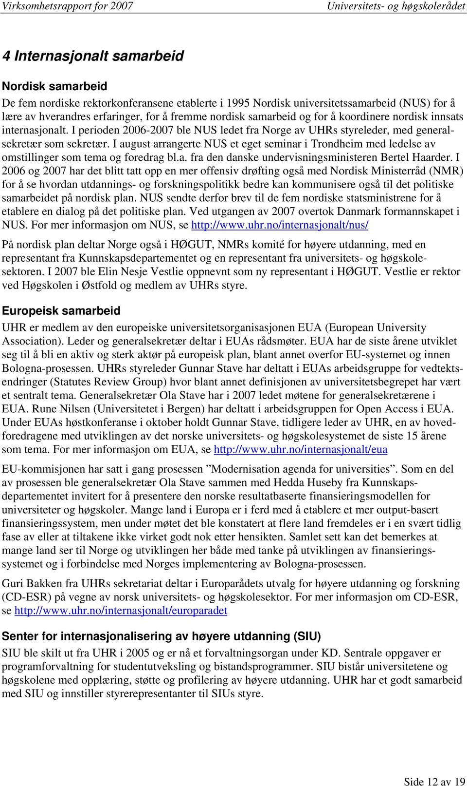 I august arrangerte NUS et eget seminar i Trondheim med ledelse av omstillinger som tema og foredrag bl.a. fra den danske undervisningsministeren Bertel Haarder.