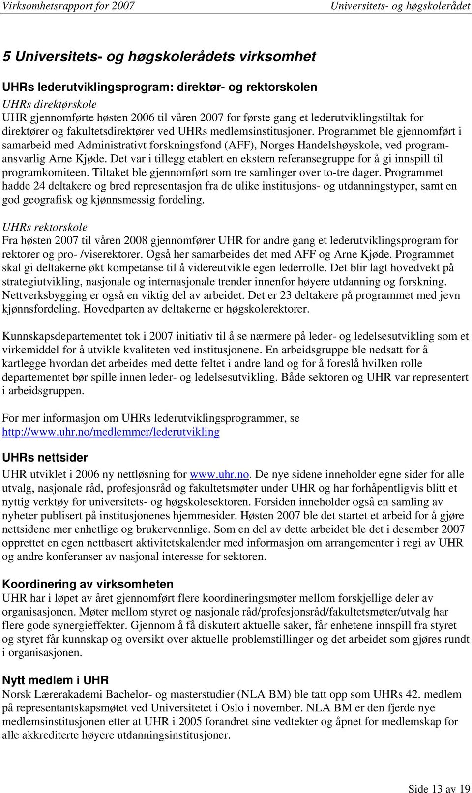 Det var i tillegg etablert en ekstern referansegruppe for å gi innspill til programkomiteen. Tiltaket ble gjennomført som tre samlinger over to-tre dager.