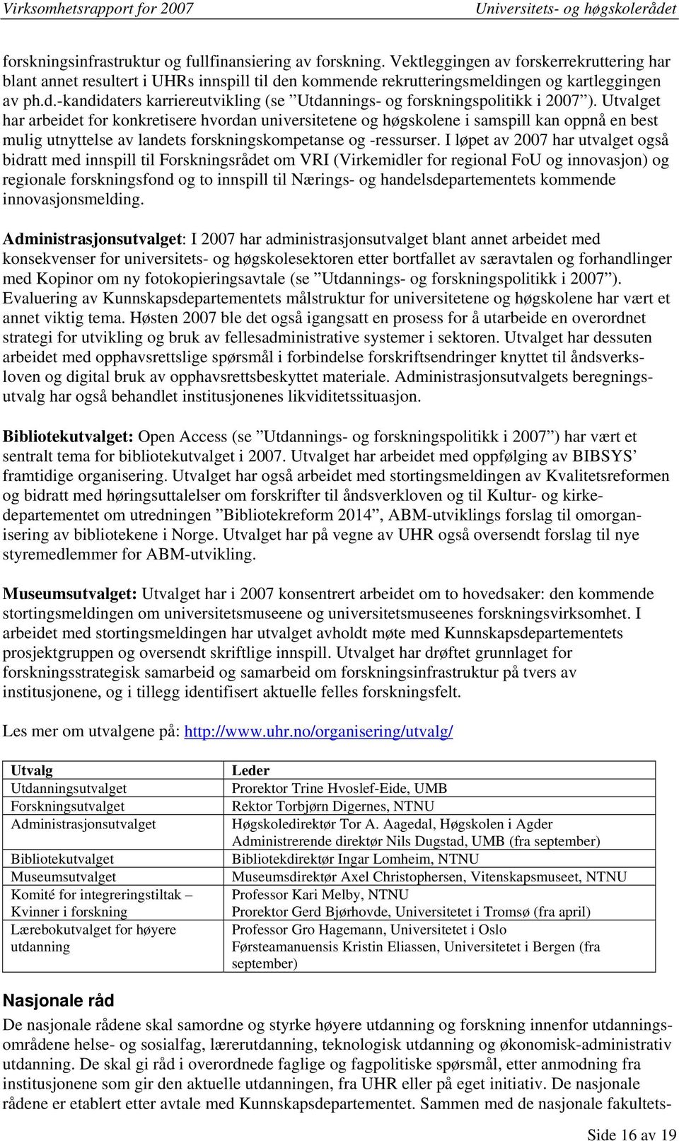 Utvalget har arbeidet for konkretisere hvordan universitetene og høgskolene i samspill kan oppnå en best mulig utnyttelse av landets forskningskompetanse og -ressurser.