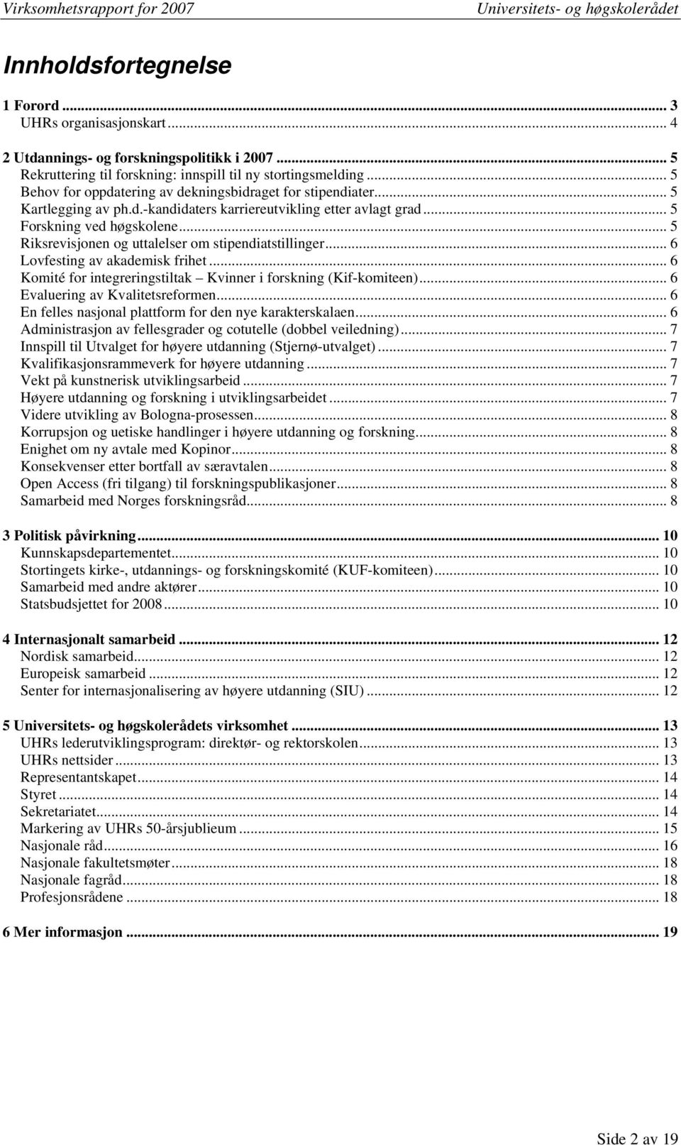 .. 5 Riksrevisjonen og uttalelser om stipendiatstillinger... 6 Lovfesting av akademisk frihet... 6 Komité for integreringstiltak Kvinner i forskning (Kif-komiteen)... 6 Evaluering av Kvalitetsreformen.