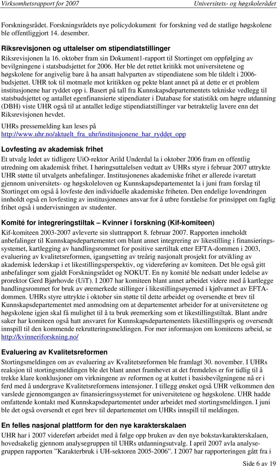 Her ble det rettet kritikk mot universitetene og høgskolene for angivelig bare å ha ansatt halvparten av stipendiatene som ble tildelt i 2006- budsjettet.