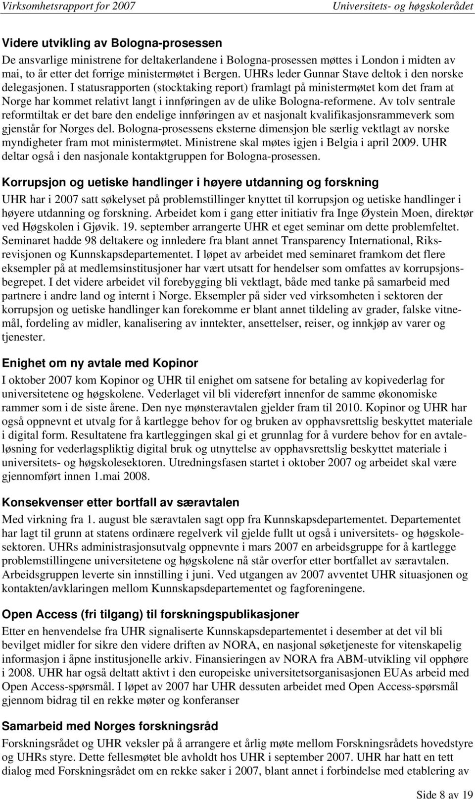 I statusrapporten (stocktaking report) framlagt på ministermøtet kom det fram at Norge har kommet relativt langt i innføringen av de ulike Bologna-reformene.