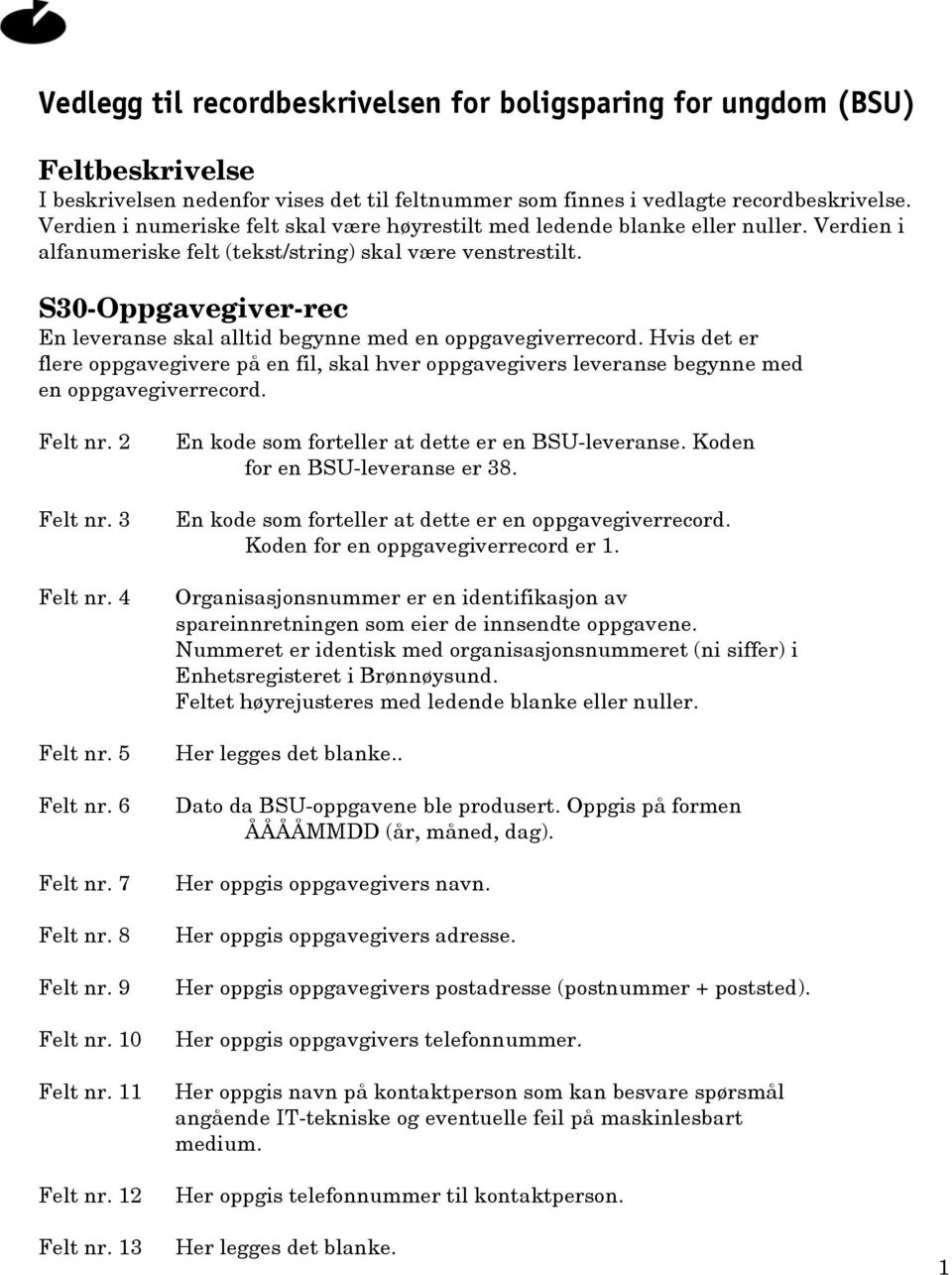 S30-Oppgavegiver-rec En leveranse skal alltid begynne med en oppgavegiverrecord. Hvis det er flere oppgavegivere på en fil, skal hver oppgavegivers leveranse begynne med en oppgavegiverrecord.