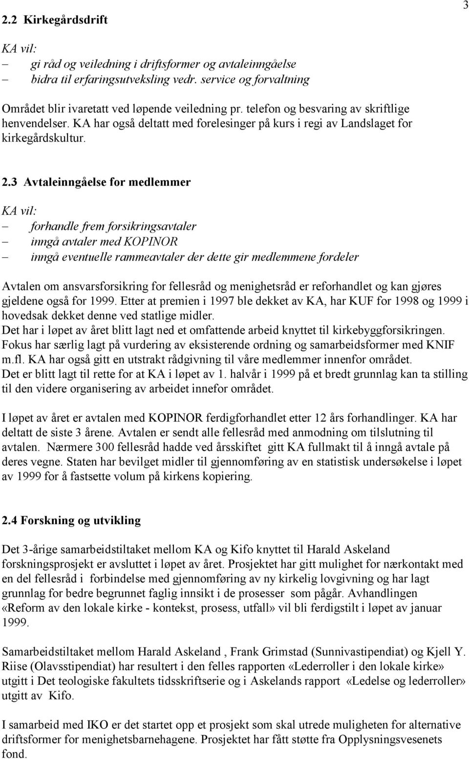 3 Avtaleinngåelse for medlemmer forhandle frem forsikringsavtaler inngå avtaler med KOPINOR inngå eventuelle rammeavtaler der dette gir medlemmene fordeler Avtalen om ansvarsforsikring for fellesråd