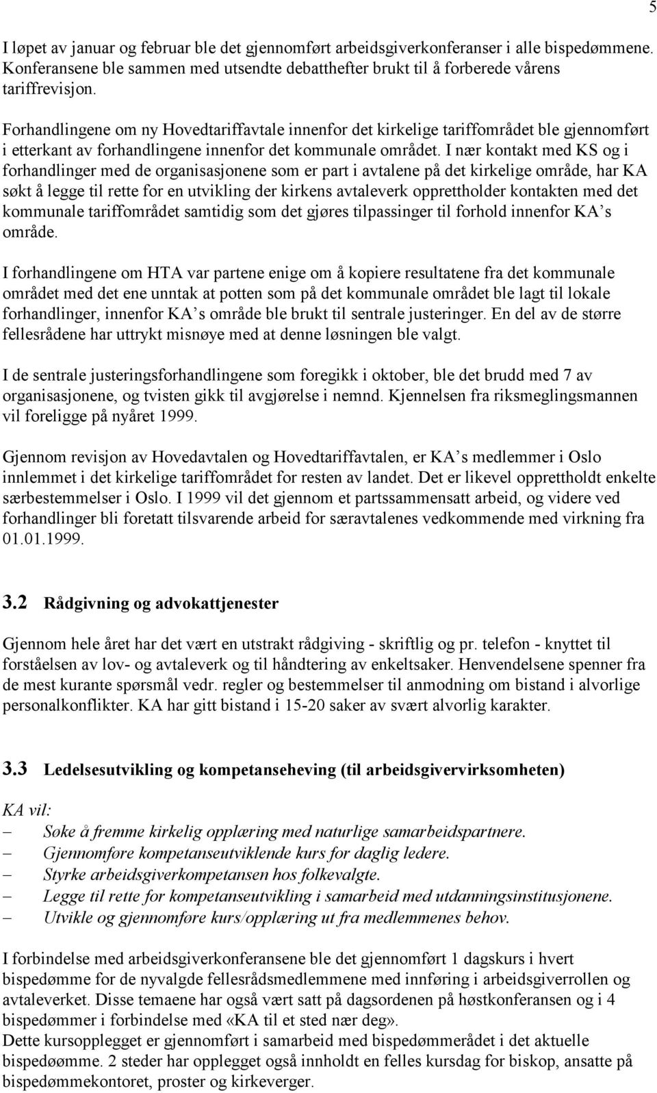 I nær kontakt med KS og i forhandlinger med de organisasjonene som er part i avtalene på det kirkelige område, har KA søkt å legge til rette for en utvikling der kirkens avtaleverk opprettholder