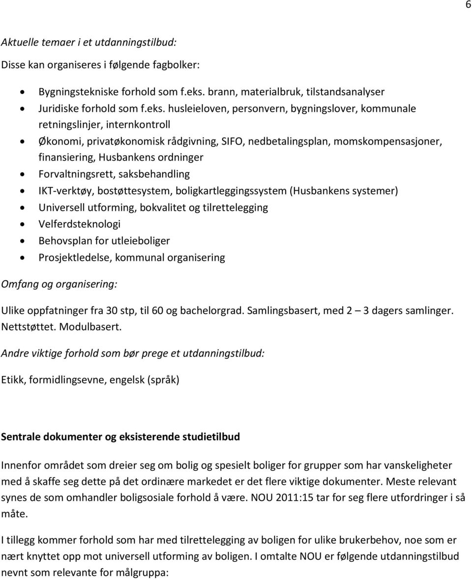 husleieloven, personvern, bygningslover, kommunale retningslinjer, internkontroll Økonomi, privatøkonomisk rådgivning, SIFO, nedbetalingsplan, momskompensasjoner, finansiering, Husbankens ordninger