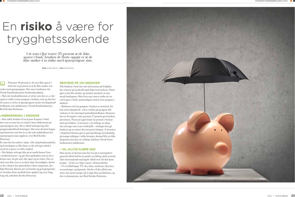 Tekst: Anette Vårvik Foto: Shutterstock Nærmere 40 prosent av de som ikke sparer i fond sier at grunnen er at de ikke ønsker å ta risiko med sparepengene.