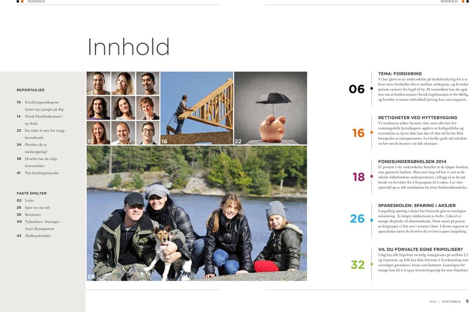 tjener mye penger på deg 14 Norsk Familieøkonomi i ny drakt 22 En risiko å være for trygghetssøkende 24 Påvirkes du av 12 16 22 16 RETTIGHETER VED HYTTEBYGGING Vi nordmenn elsker hyttene våre, men
