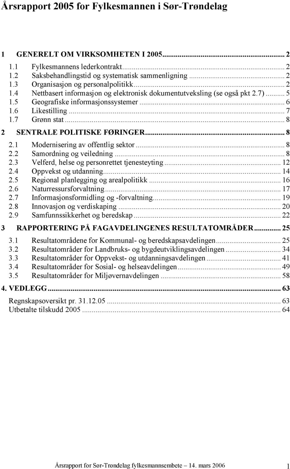 .. 8 2 SENTRALE POLITISKE FØRINGER... 8 2.1 Modernisering av offentlig sektor... 8 2.2 Samordning og veiledning... 8 2.3 Velferd, helse og personrettet tjenesteyting... 12 2.4 Oppvekst og utdanning.