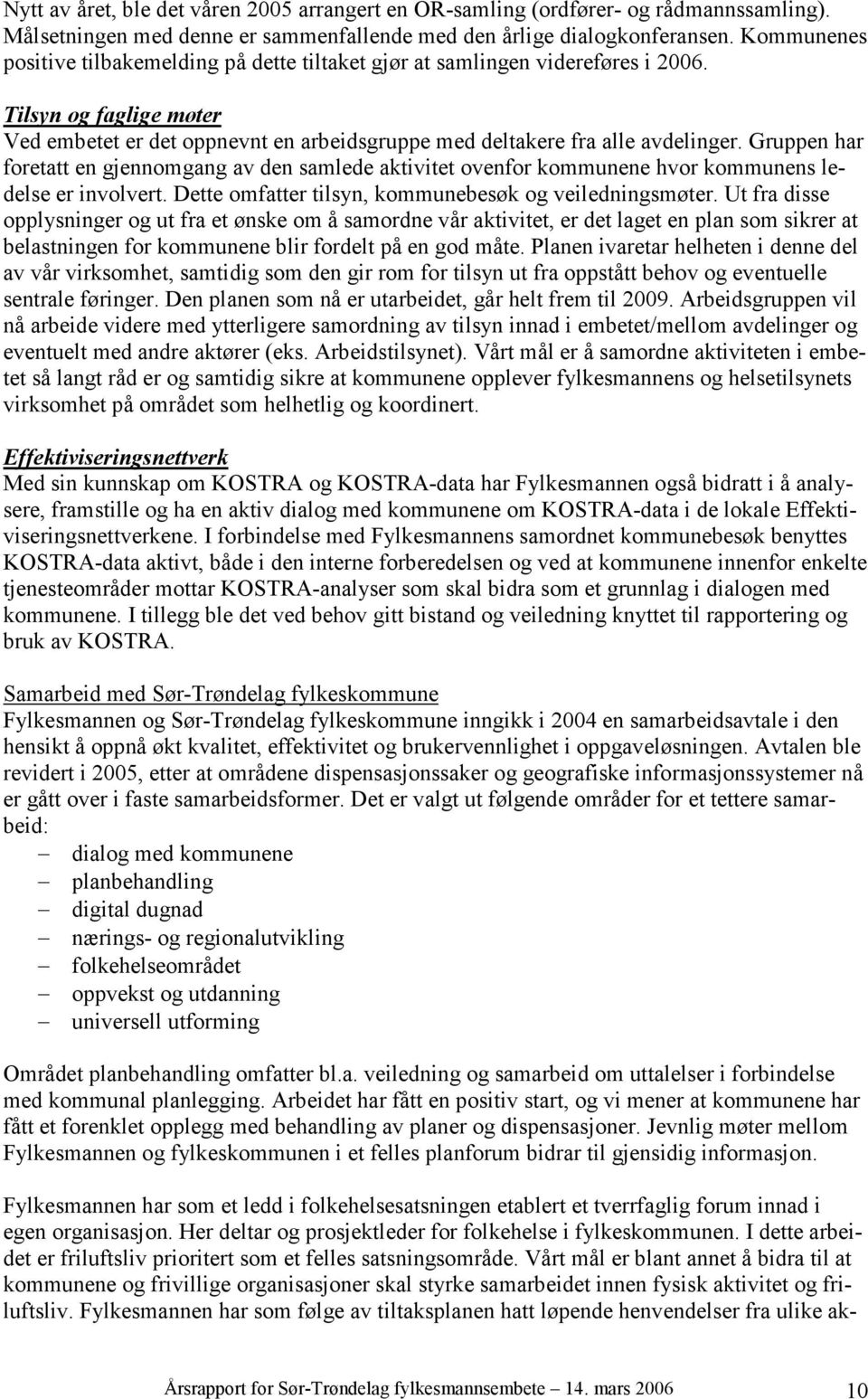 Gruppen har foretatt en gjennomgang av den samlede aktivitet ovenfor kommunene hvor kommunens ledelse er involvert. Dette omfatter tilsyn, kommunebesøk og veiledningsmøter.