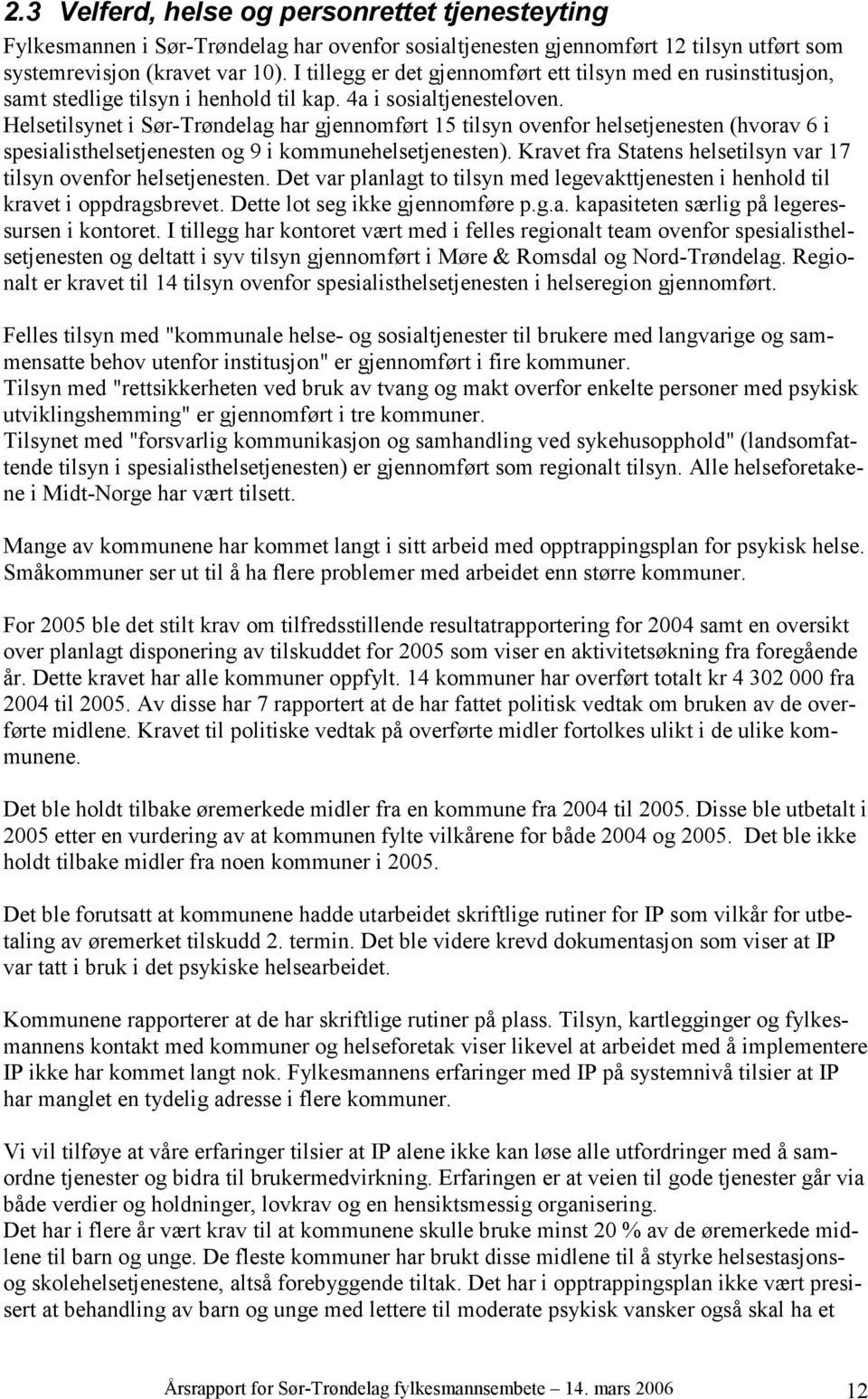 Helsetilsynet i Sør-Trøndelag har gjennomført 15 tilsyn ovenfor helsetjenesten (hvorav 6 i spesialisthelsetjenesten og 9 i kommunehelsetjenesten).