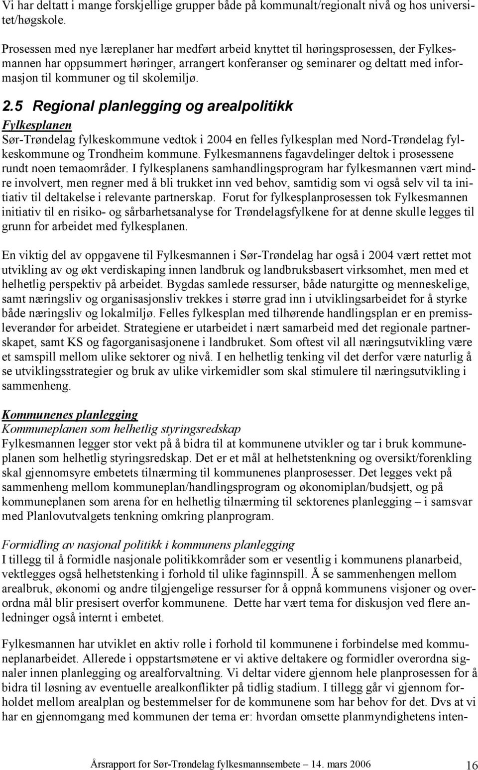 til skolemiljø. 2.5 Regional planlegging og arealpolitikk Fylkesplanen Sør-Trøndelag fylkeskommune vedtok i 2004 en felles fylkesplan med Nord-Trøndelag fylkeskommune og Trondheim kommune.