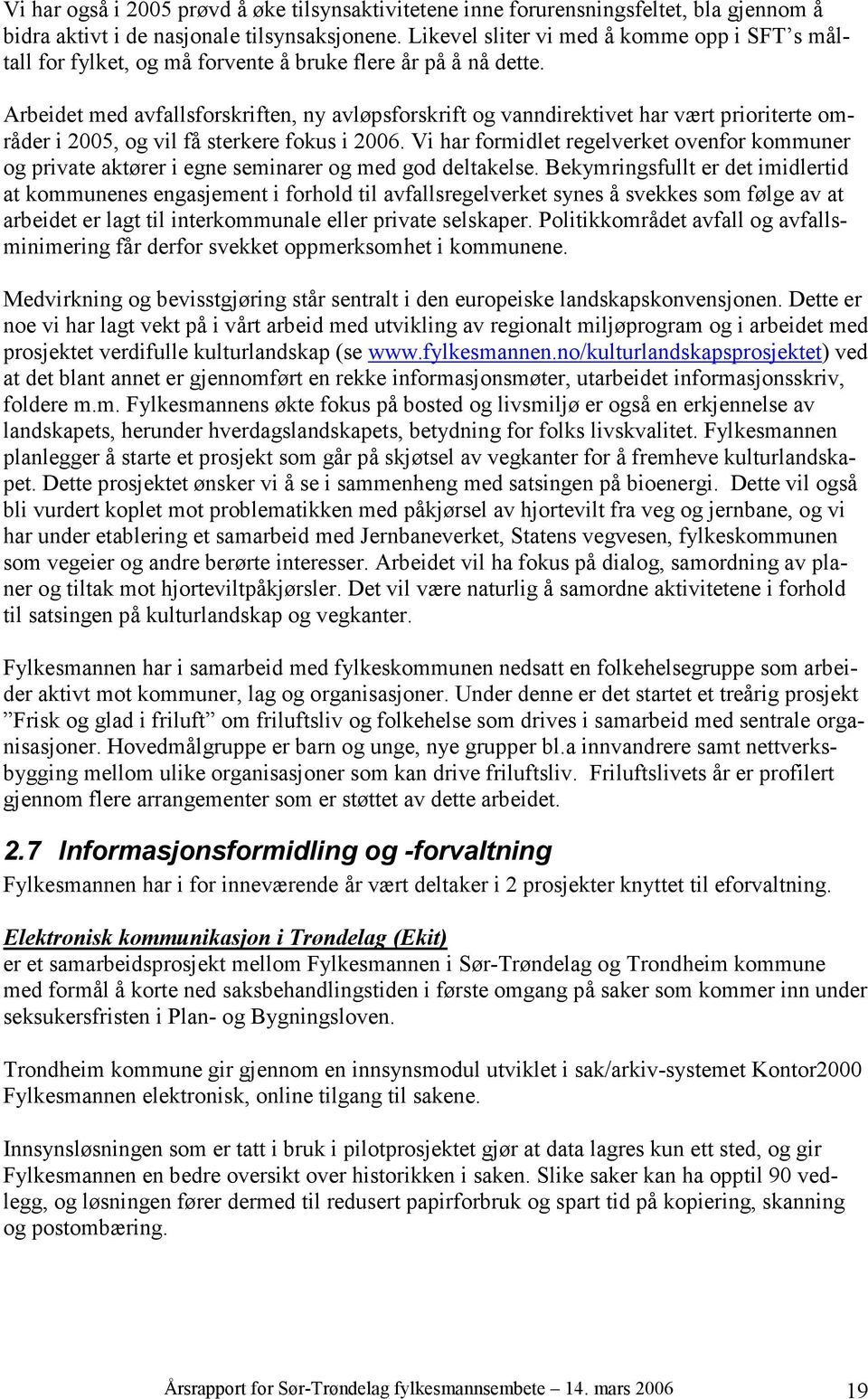 Arbeidet med avfallsforskriften, ny avløpsforskrift og vanndirektivet har vært prioriterte områder i 2005, og vil få sterkere fokus i 2006.