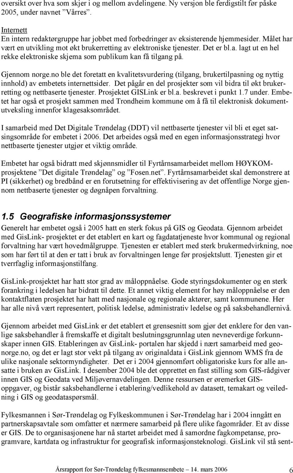 Gjennom norge.no ble det foretatt en kvalitetsvurdering (tilgang, brukertilpasning og nyttig innhold) av embetets internettsider.