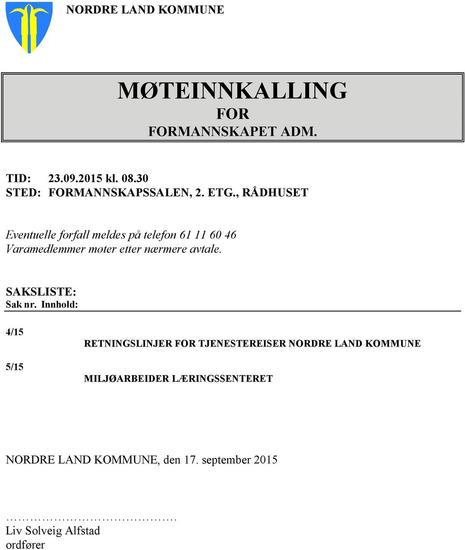 , RÅDHUSET Eventuelle forfall meldes på telefon 61 11 60 46 Varamedlemmer møter etter nærmere avtale.