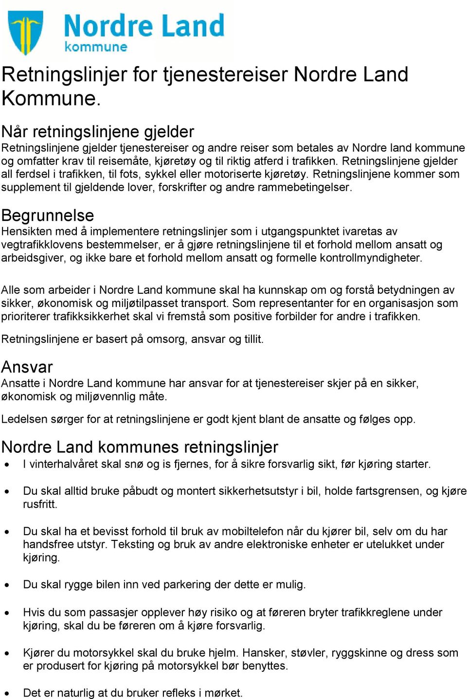 Retningslinjene gjelder all ferdsel i trafikken, til fots, sykkel eller motoriserte kjøretøy. Retningslinjene kommer som supplement til gjeldende lover, forskrifter og andre rammebetingelser.