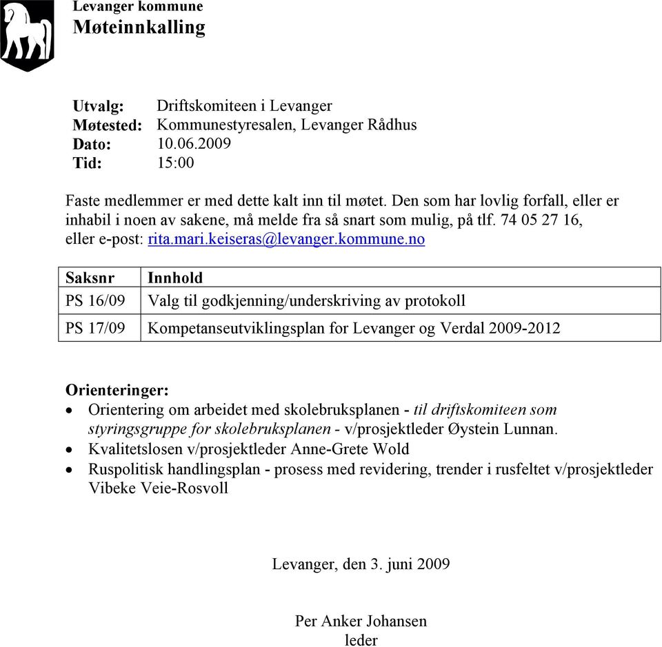 no Saksnr PS 16/09 Innhold Valg til godkjenning/underskriving av protokoll PS 17/09 Kompetanseutviklingsplan for Levanger og Verdal 2009-2012 Orienteringer: Orientering om arbeidet med