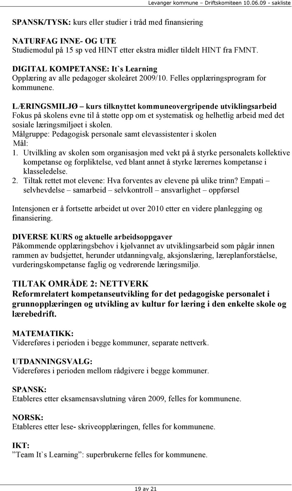 LÆRINGSMILJØ kurs tilknyttet kommuneovergripende utviklingsarbeid Fokus på skolens evne til å støtte opp om et systematisk og helhetlig arbeid med det sosiale læringsmiljøet i skolen.