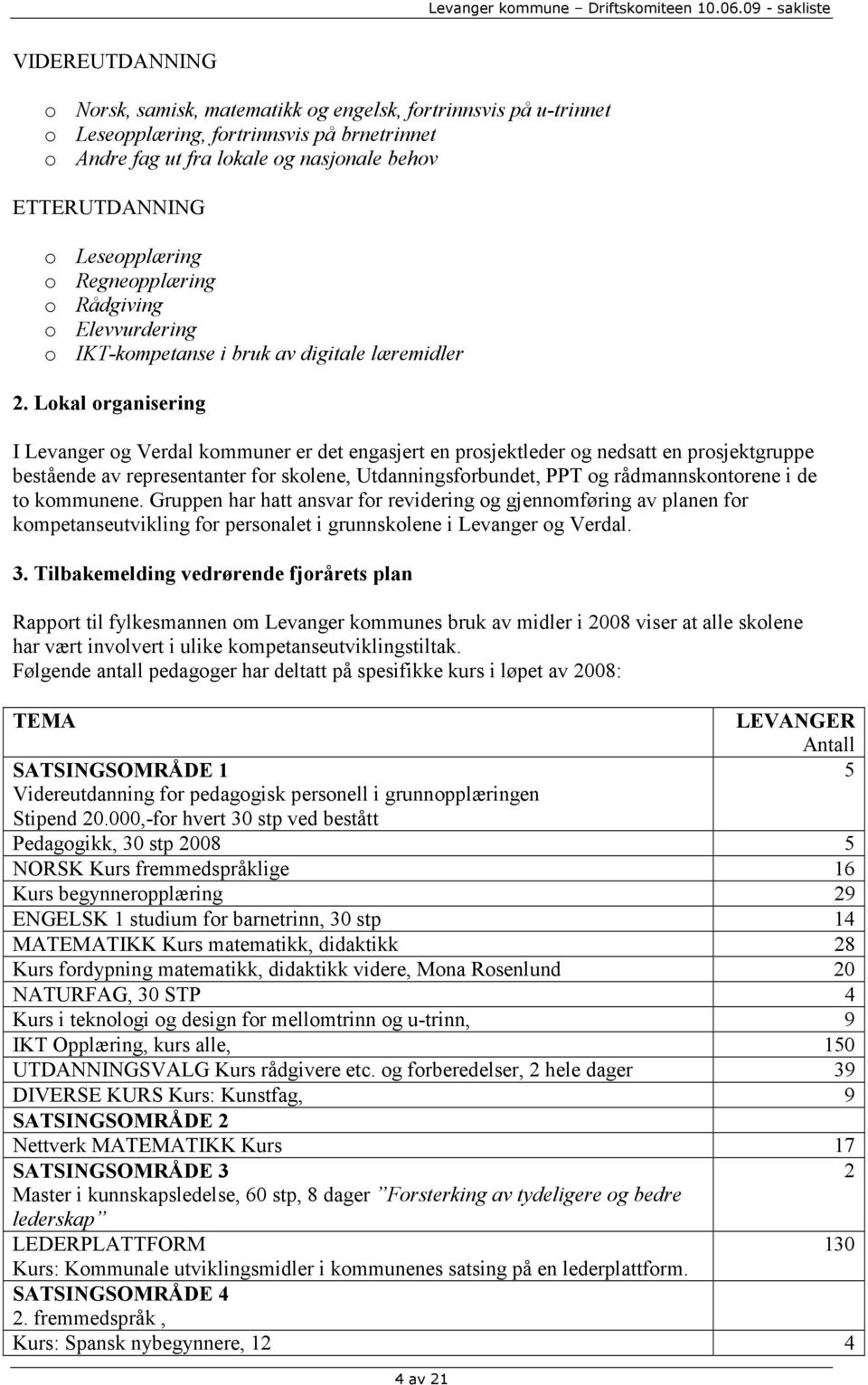 Lokal organisering I Levanger og Verdal kommuner er det engasjert en prosjektleder og nedsatt en prosjektgruppe bestående av representanter for skolene, Utdanningsforbundet, PPT og rådmannskontorene