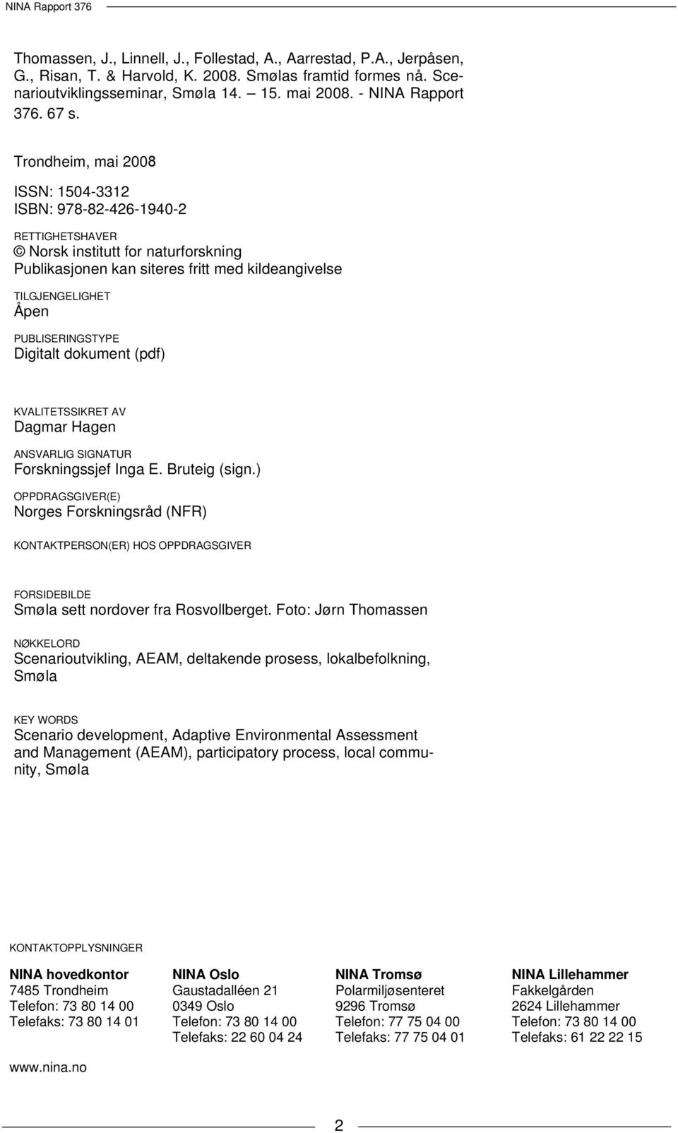PUBLISERINGSTYPE Digitalt dokument (pdf) KVALITETSSIKRET AV Dagmar Hagen ANSVARLIG SIGNATUR Forskningssjef Inga E. Bruteig (sign.