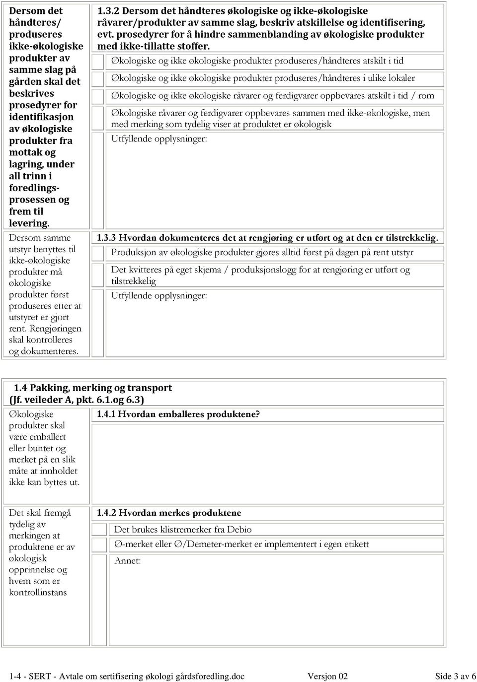 2 Dersom det håndteres e og ikke-e råvarer/produkter av samme slag, beskriv atskillelse og identifisering, evt. prosedyrer for å hindre sammenblanding av e produkter med ikke-tillatte stoffer.