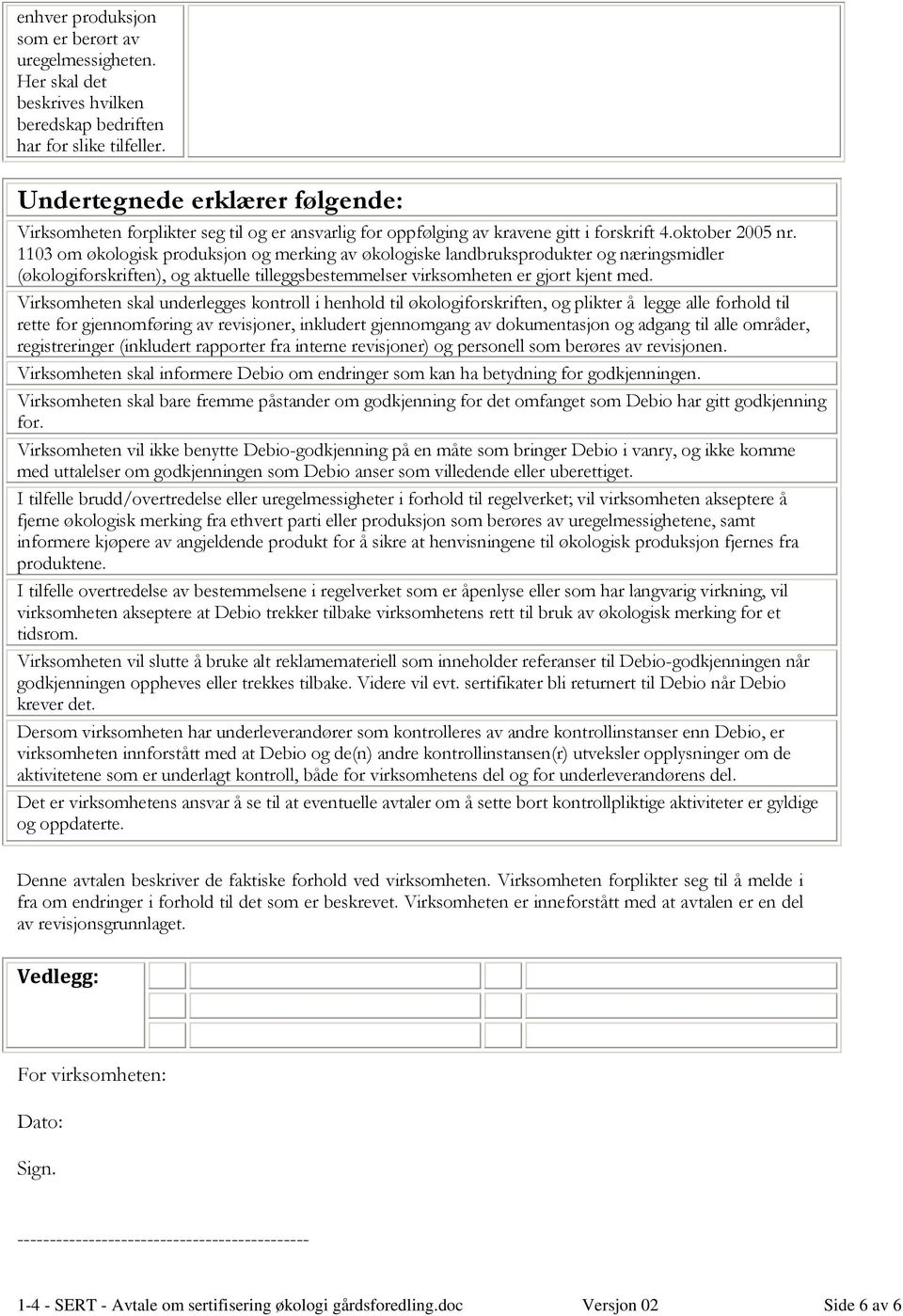 1103 om produksjon og merking av e landbruksprodukter og næringsmidler (økologiforskriften), og aktuelle tilleggsbestemmelser virksomheten er gjort kjent med.