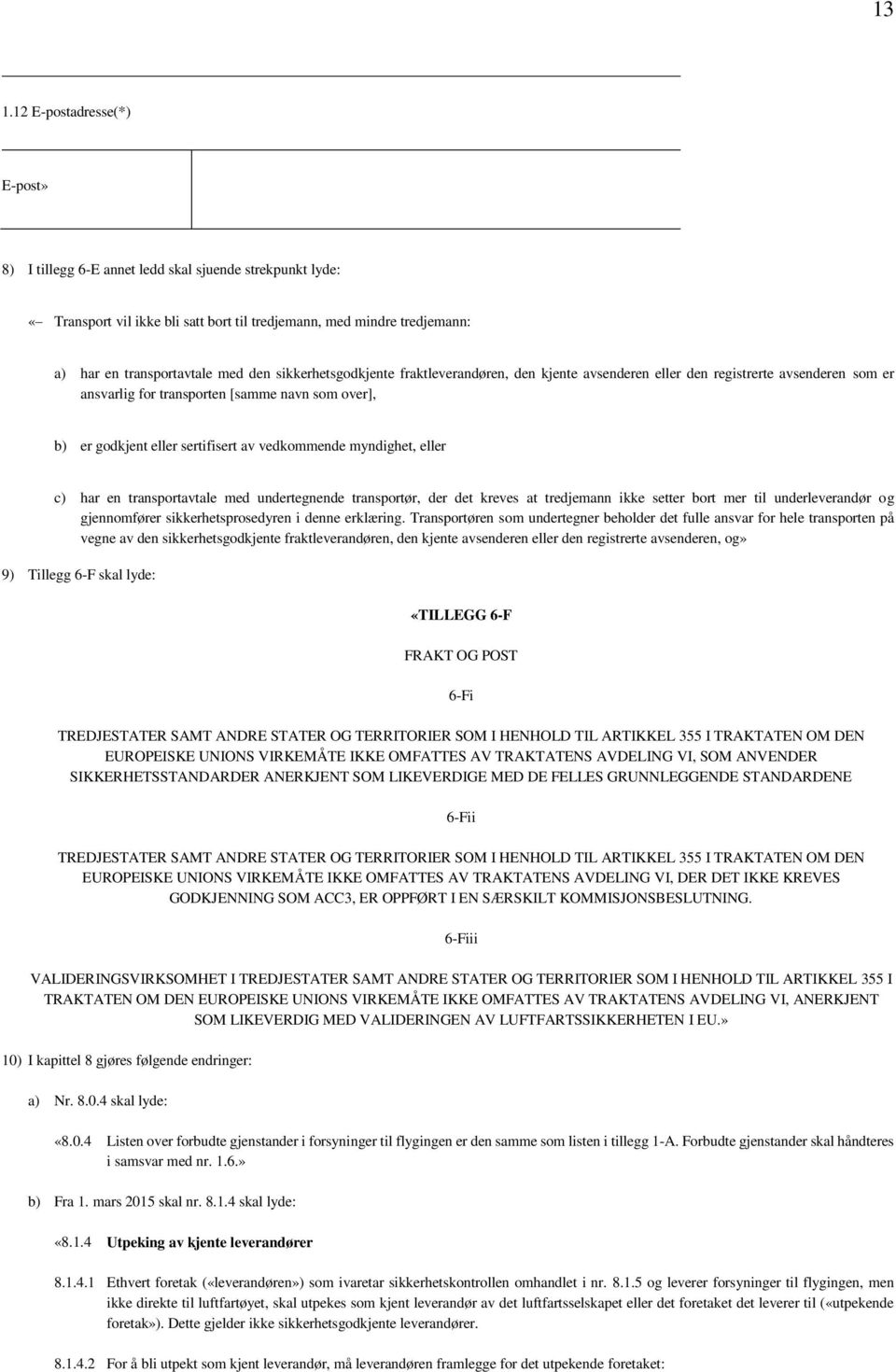 myndighet, eller c) har en transportavtale med undertegnende transportør, der det kreves at tredjemann ikke setter bort mer til underleverandør og gjennomfører sikkerhetsprosedyren i denne erklæring.