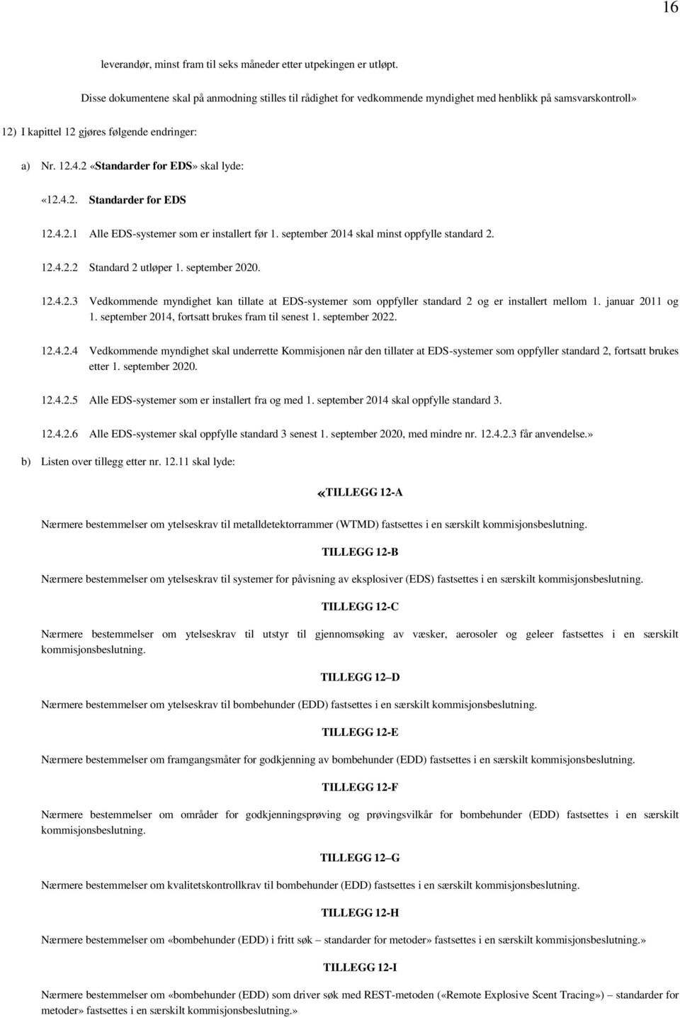 2 «Standarder for EDS» skal lyde: «12.4.2. Standarder for EDS 12.4.2.1 Alle EDS-systemer som er installert før 1. september 2014 skal minst oppfylle standard 2. 12.4.2.2 Standard 2 utløper 1.