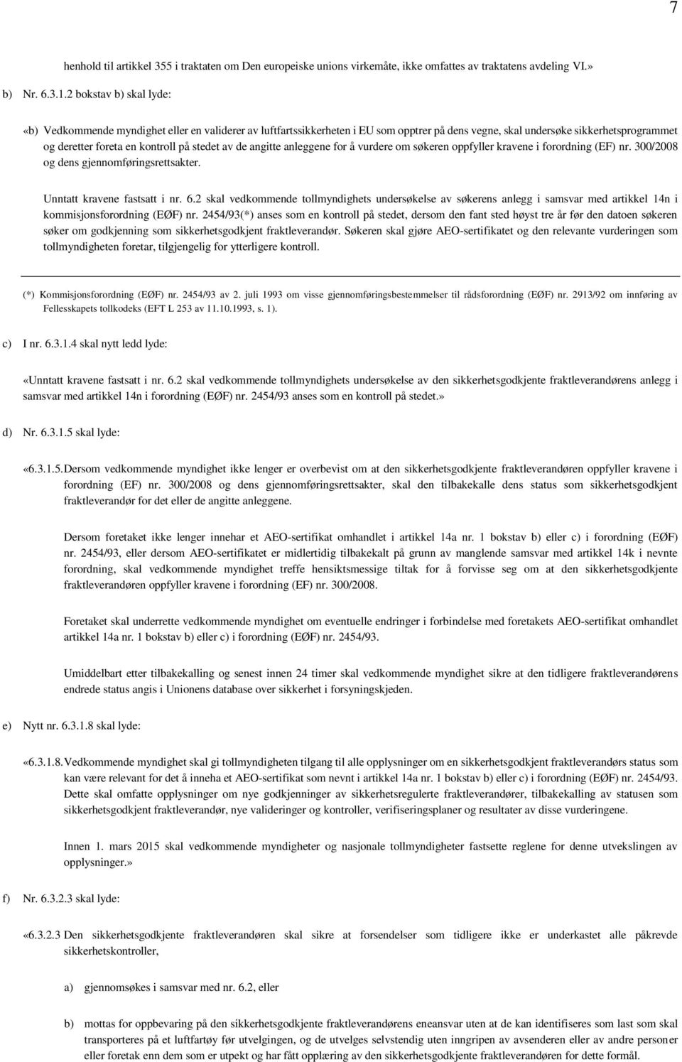 stedet av de angitte anleggene for å vurdere om søkeren oppfyller kravene i forordning (EF) nr. 300/2008 og dens gjennomføringsrettsakter. Unntatt kravene fastsatt i nr. 6.