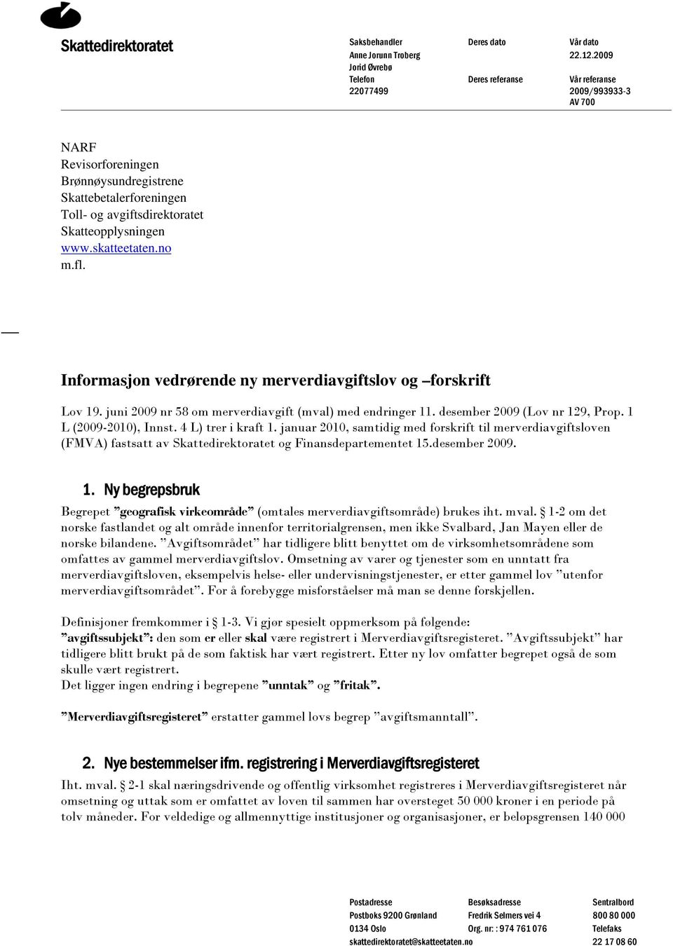 Skatteopplysningen www.skatteetaten.no m.fl. Informasjon vedrørende ny merverdiavgiftslov og forskrift Lov 19. juni 2009 nr 58 om merverdiavgift (mval) med endringer 11.