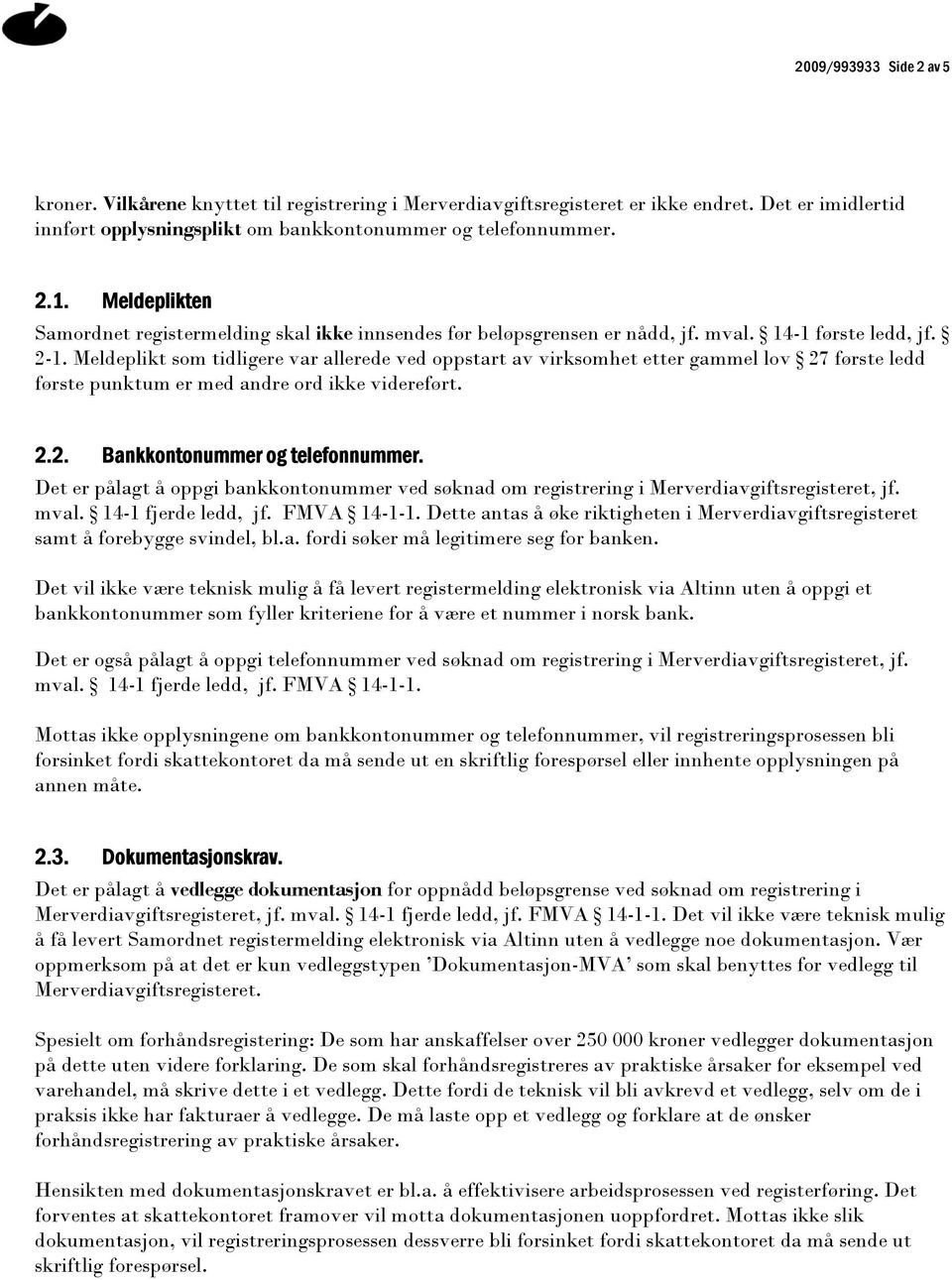 Meldeplikt som tidligere var allerede ved oppstart av virksomhet etter gammel lov 27 første ledd første punktum er med andre ord ikke videreført. 2.2. Bankkontonummer og telefonnummer.