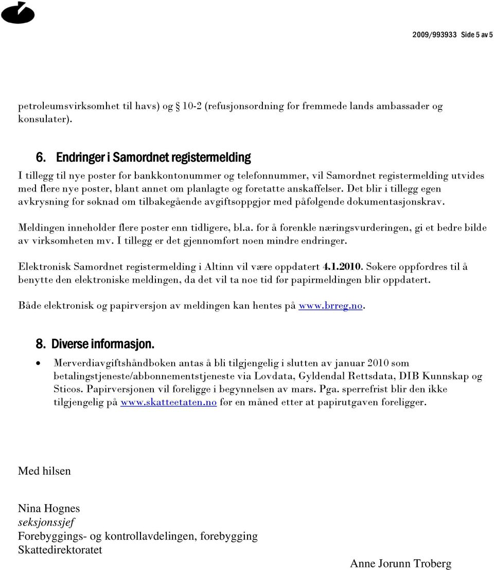 anskaffelser. Det blir i tillegg egen avkrysning for søknad om tilbakegående avgiftsoppgjør med påfølgende dokumentasjonskrav. Meldingen inneholder flere poster enn tidligere, bl.a. for å forenkle næringsvurderingen, gi et bedre bilde av virksomheten mv.