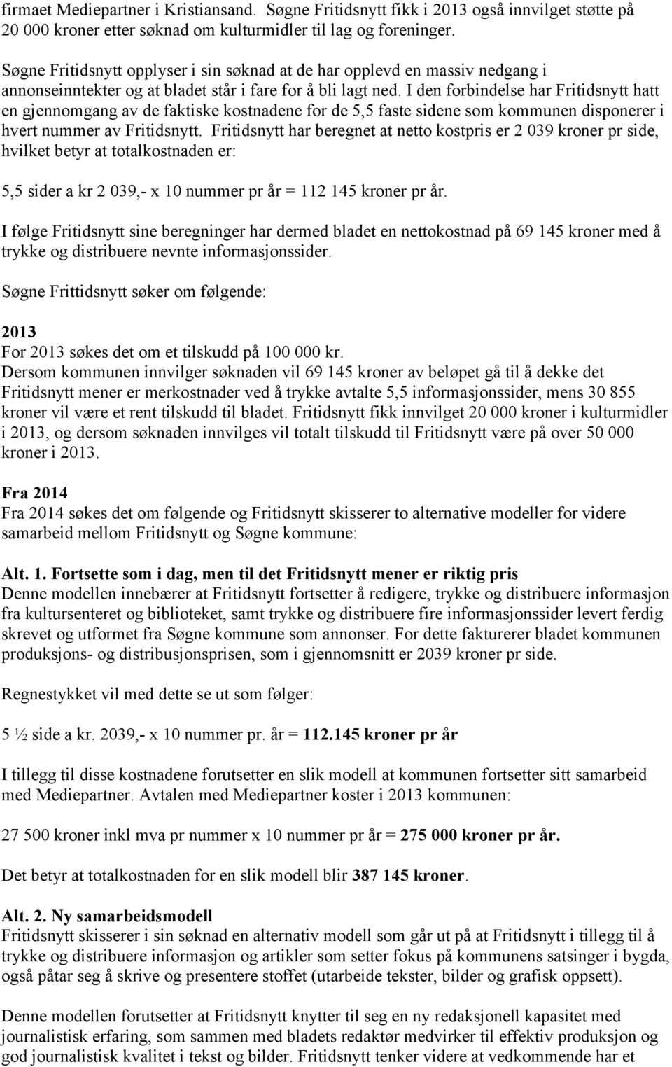 I den forbindelse har Fritidsnytt hatt en gjennomgang av de faktiske kostnadene for de 5,5 faste sidene som kommunen disponerer i hvert nummer av Fritidsnytt.