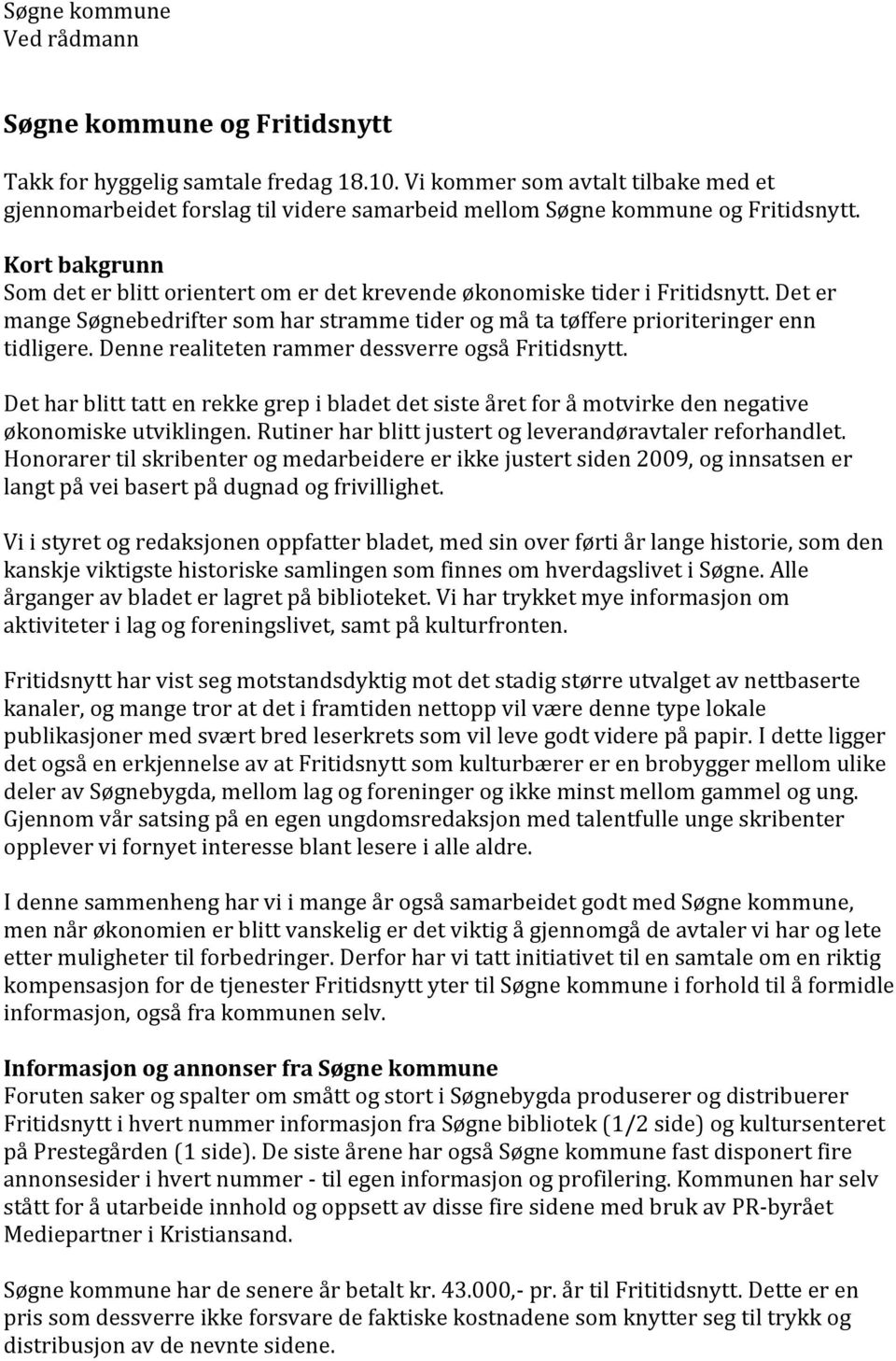 Kort bakgrunn Som det er blitt orientert om er det krevende økonomiske tider i Fritidsnytt. Det er mange Søgnebedrifter som har stramme tider og må ta tøffere prioriteringer enn tidligere.